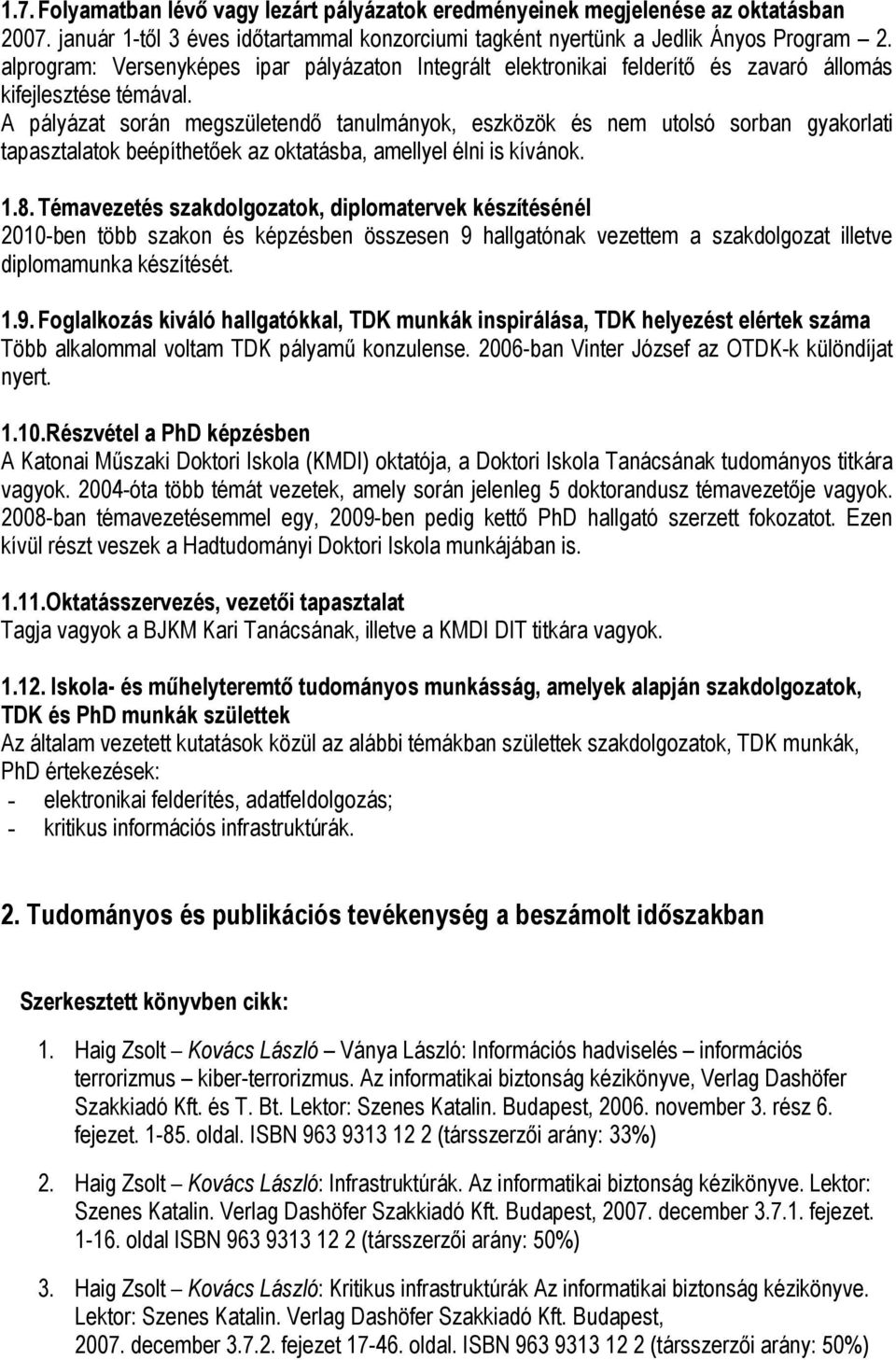 A pályázat során megszületendő tanulmányok, eszközök és nem utolsó sorban gyakorlati tapasztalatok beépíthetőek az oktatásba, amellyel élni is kívánok. 1.8.