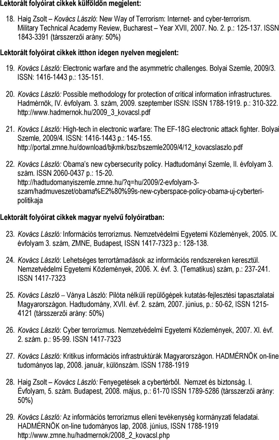 Bolyai Szemle, 2009/3. ISSN: 1416-1443 p.: 135-151. 20. Kovács László: Possible methodology for protection of critical information infrastructures. Hadmérnök, IV. évfolyam. 3. szám, 2009.