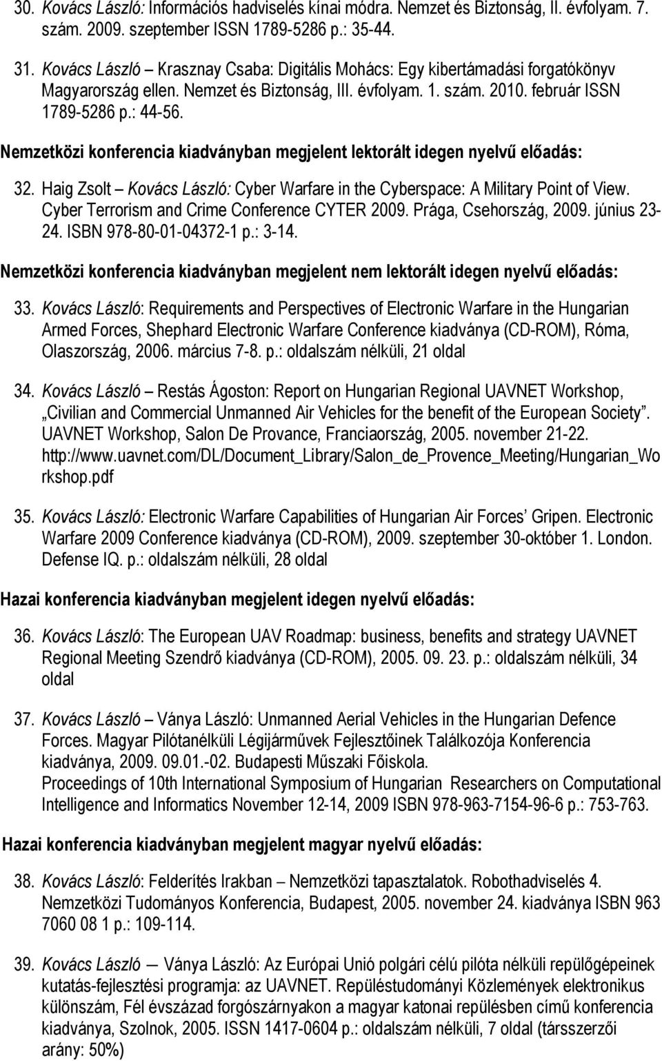 Nemzetközi konferencia kiadványban megjelent lektorált idegen nyelvű előadás: 32. Haig Zsolt Kovács László: Cyber Warfare in the Cyberspace: A Military Point of View.