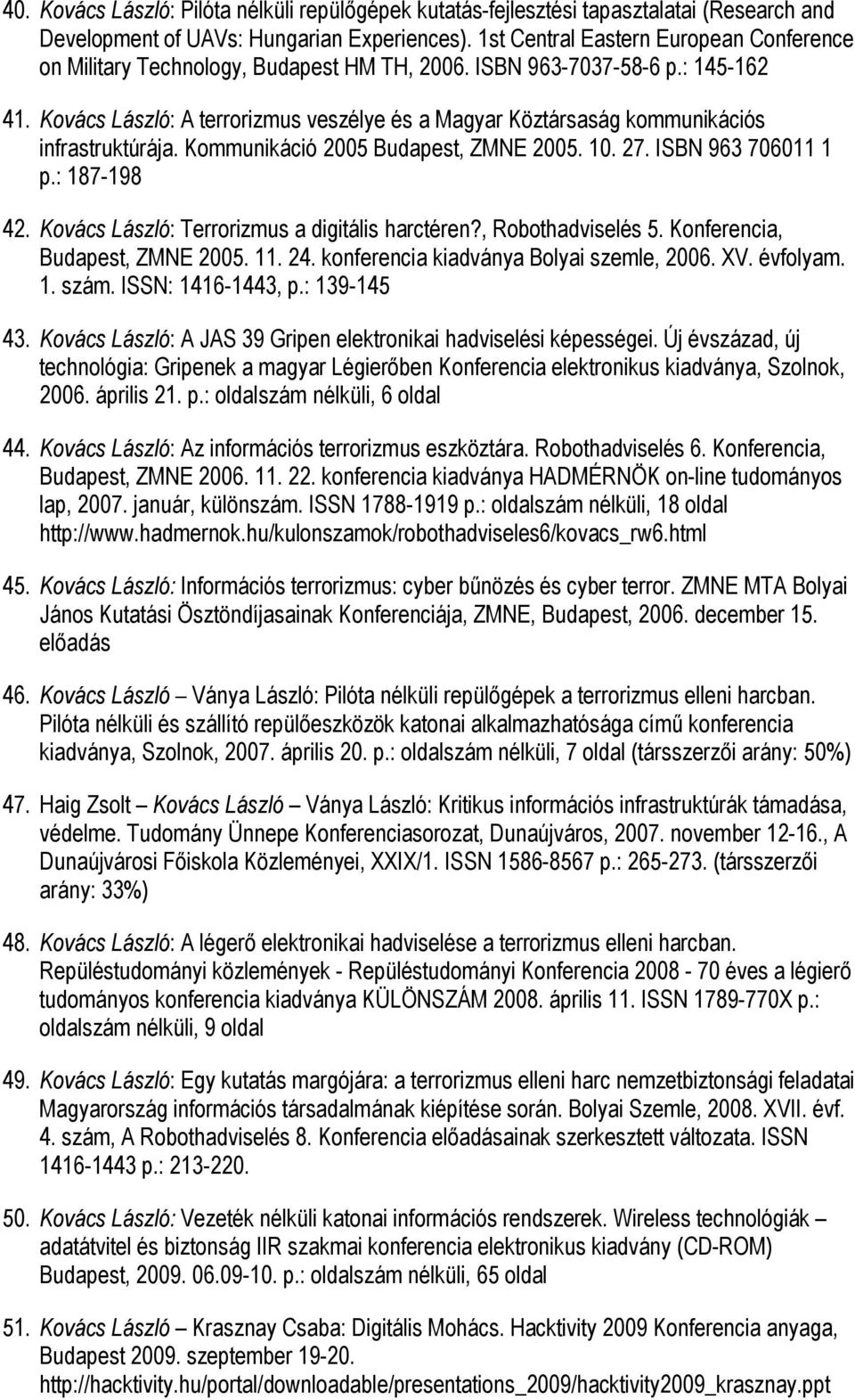 Kovács László: A terrorizmus veszélye és a Magyar Köztársaság kommunikációs infrastruktúrája. Kommunikáció 2005 Budapest, ZMNE 2005. 10. 27. ISBN 963 706011 1 p.: 187-198 42.