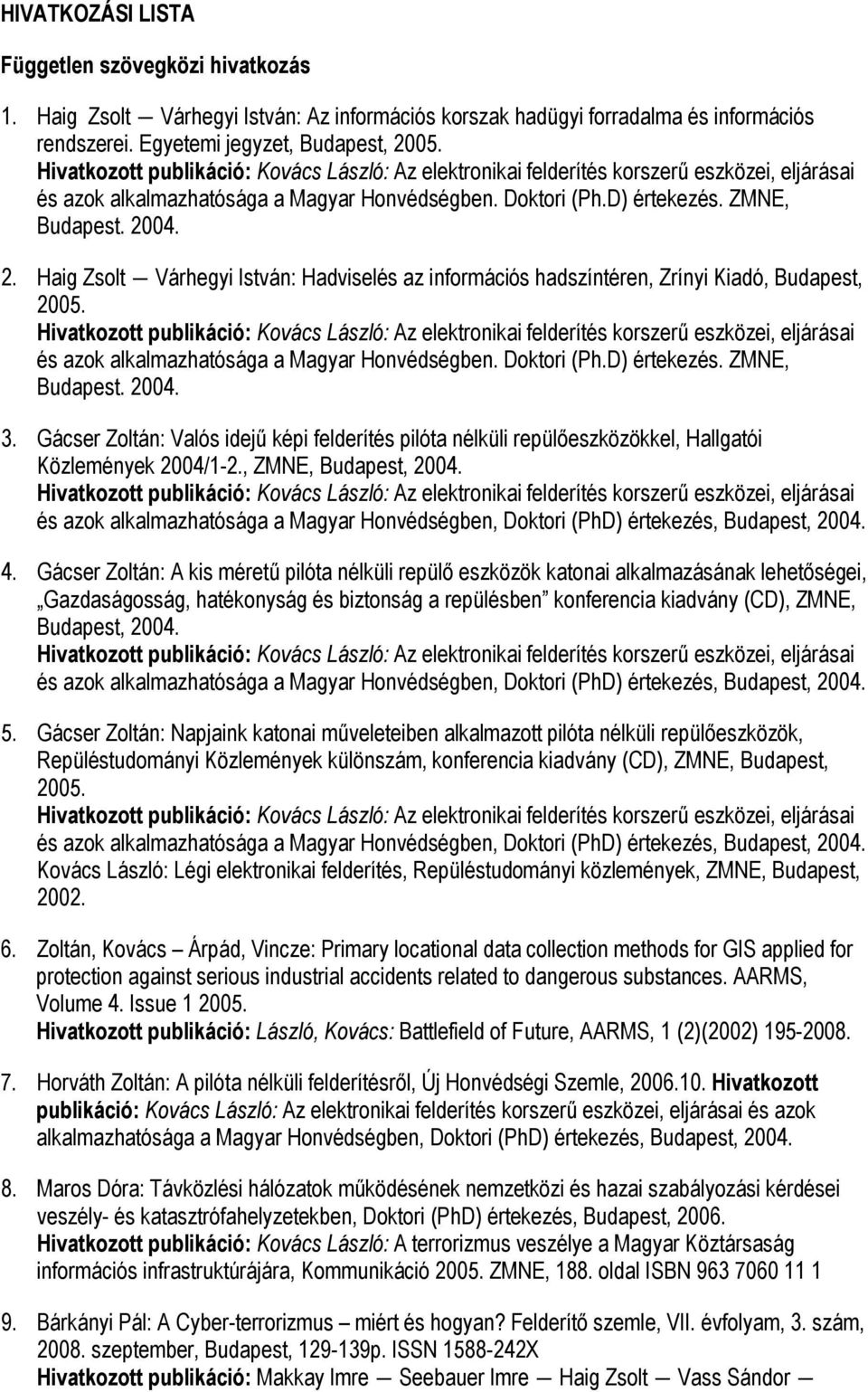 04. 2. Haig Zsolt Várhegyi István: Hadviselés az információs hadszíntéren, Zrínyi Kiadó, Budapest, 2005. 04. 3.