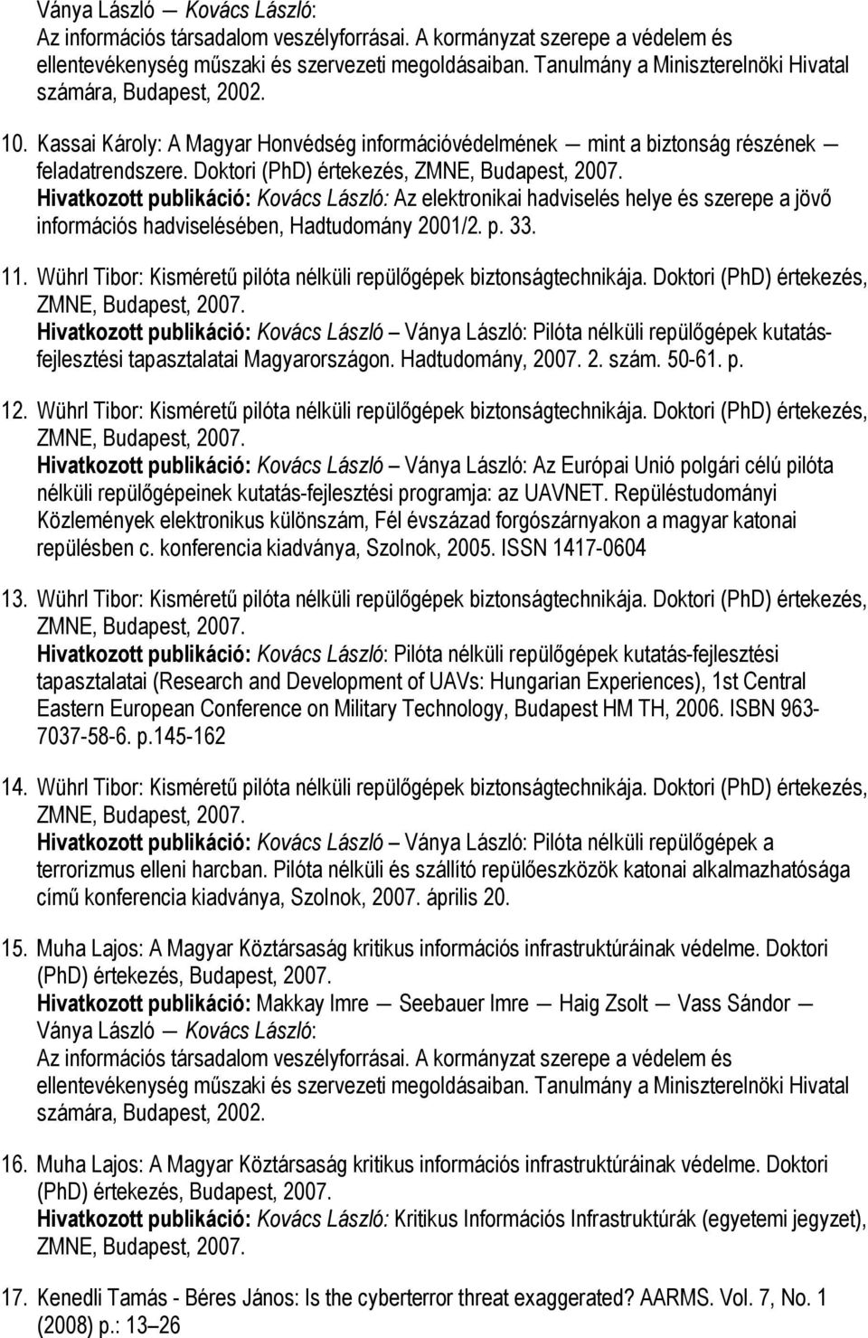 Doktori (PhD) értekezés, ZMNE, Budapest, 2007. Hivatkozott publikáció: Kovács László: Az elektronikai hadviselés helye és szerepe a jövő információs hadviselésében, Hadtudomány 2001/2. p. 33. 11.