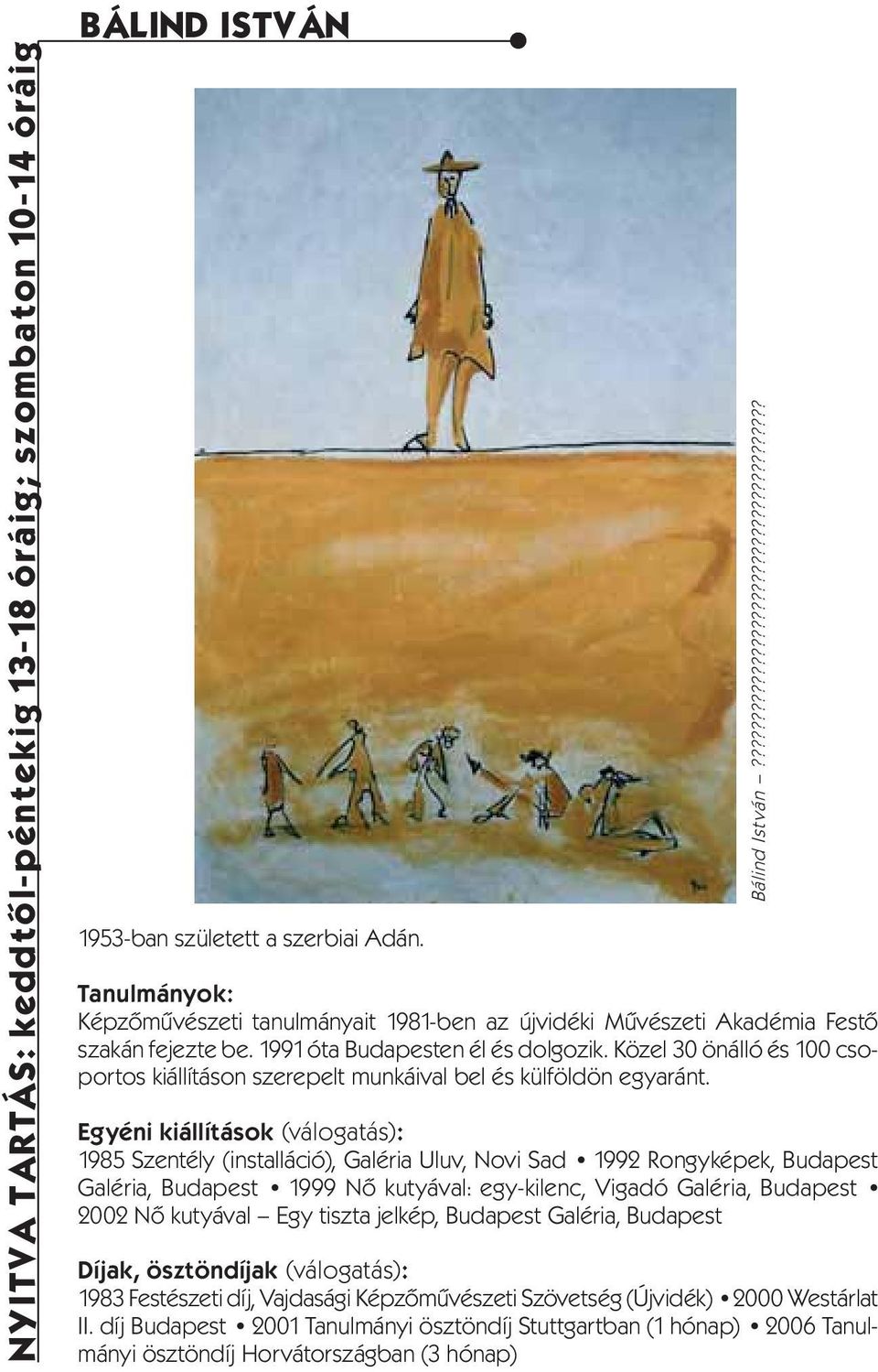 Egyéni kiállítások (válogatás): 1985 Szentély (installáció), Galéria Uluv, Novi Sad 1992 Rongyképek, Budapest Galéria, Budapest 1999 Nő kutyával: egy-kilenc, Vigadó Galéria, Budapest 2002 Nő kutyával