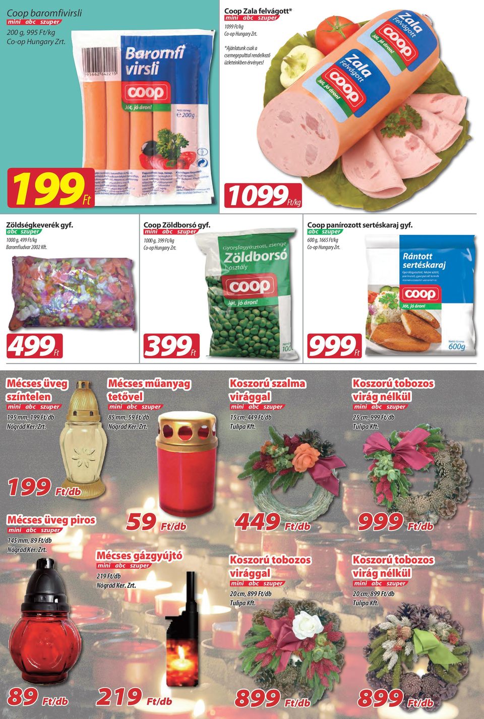 1000 g, 399 600 g, 1665 abc 499 399 Mécses üveg színtelen abc 999 Mécses műanyag tetővel Koszorú szalma virággal Koszorú tobozos virág nélkül 195 mm, 199 Nógrád Ker. Zrt.