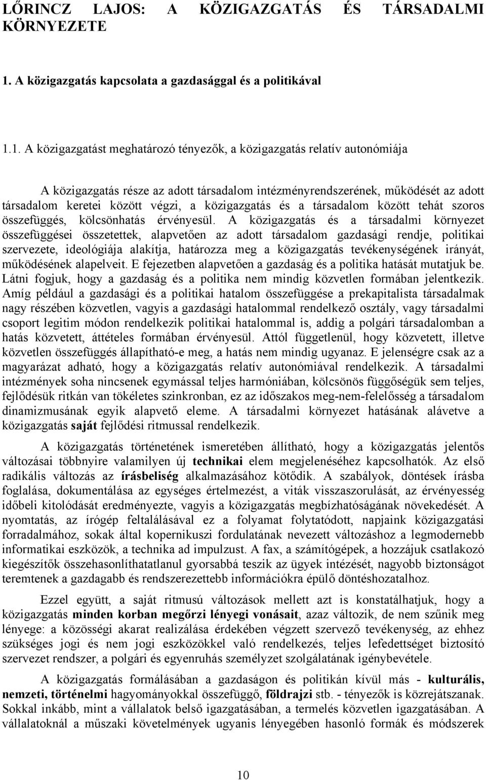 1. A közigazgatást meghatározó tényezők, a közigazgatás relatív autonómiája A közigazgatás része az adott társadalom intézményrendszerének, működését az adott társadalom keretei között végzi, a