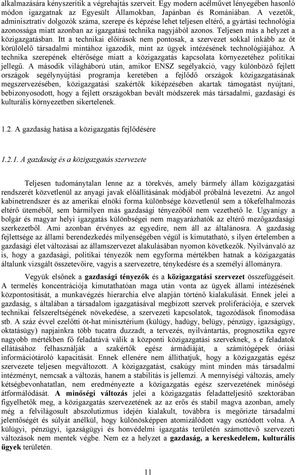 Teljesen más a helyzet a közigazgatásban. Itt a technikai előírások nem pontosak, a szervezet sokkal inkább az őt körülölelő társadalmi mintához igazodik, mint az ügyek intézésének technológiájához.