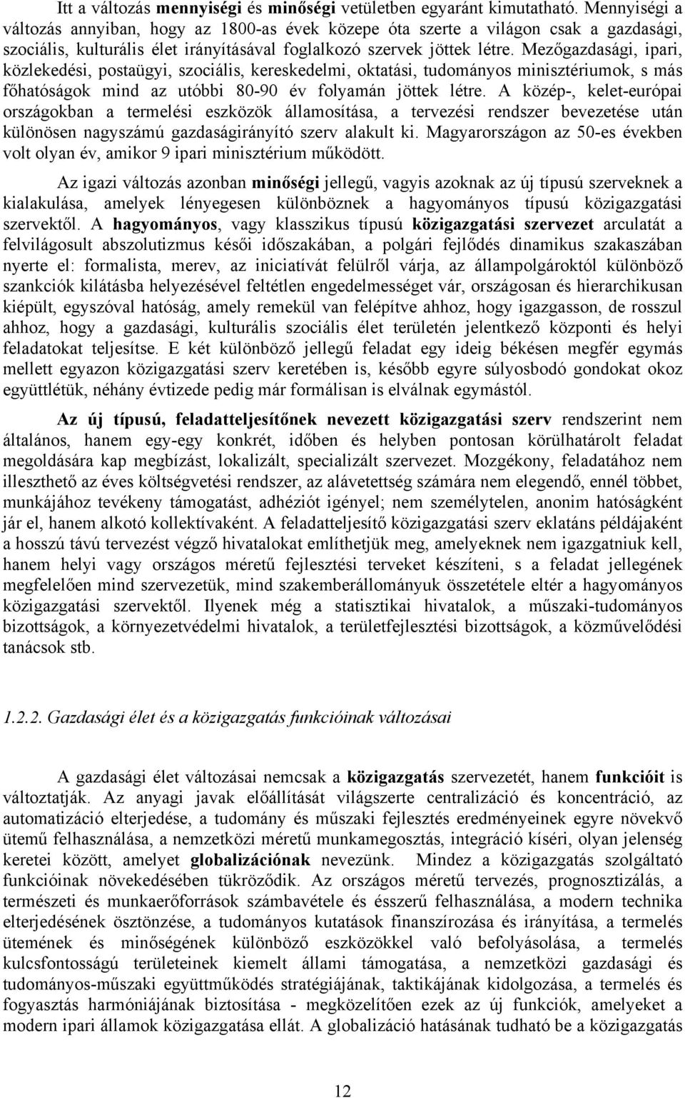 Mezőgazdasági, ipari, közlekedési, postaügyi, szociális, kereskedelmi, oktatási, tudományos minisztériumok, s más főhatóságok mind az utóbbi 80-90 év folyamán jöttek létre.