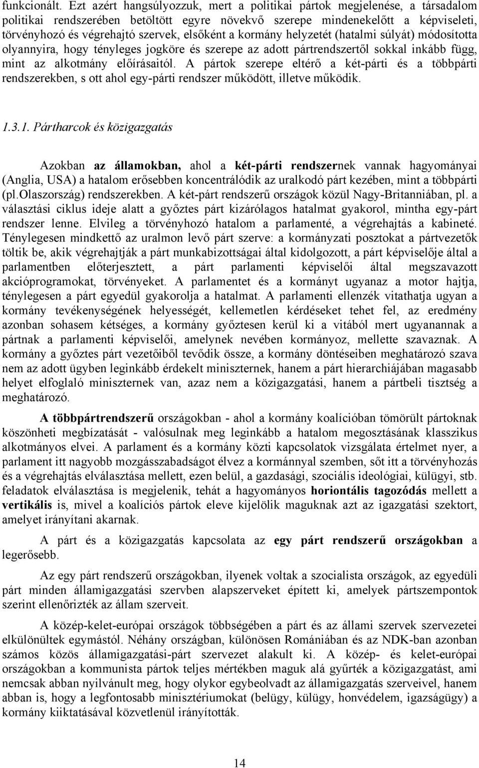 elsőként a kormány helyzetét (hatalmi súlyát) módosította olyannyira, hogy tényleges jogköre és szerepe az adott pártrendszertől sokkal inkább függ, mint az alkotmány előírásaitól.