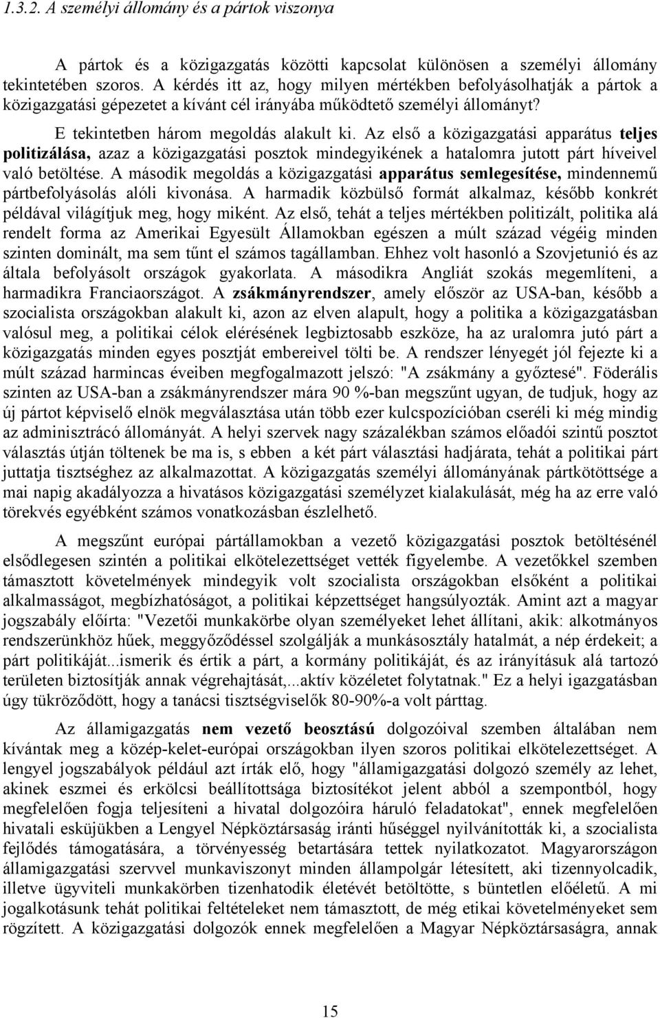 Az első a közigazgatási apparátus teljes politizálása, azaz a közigazgatási posztok mindegyikének a hatalomra jutott párt híveivel való betöltése.