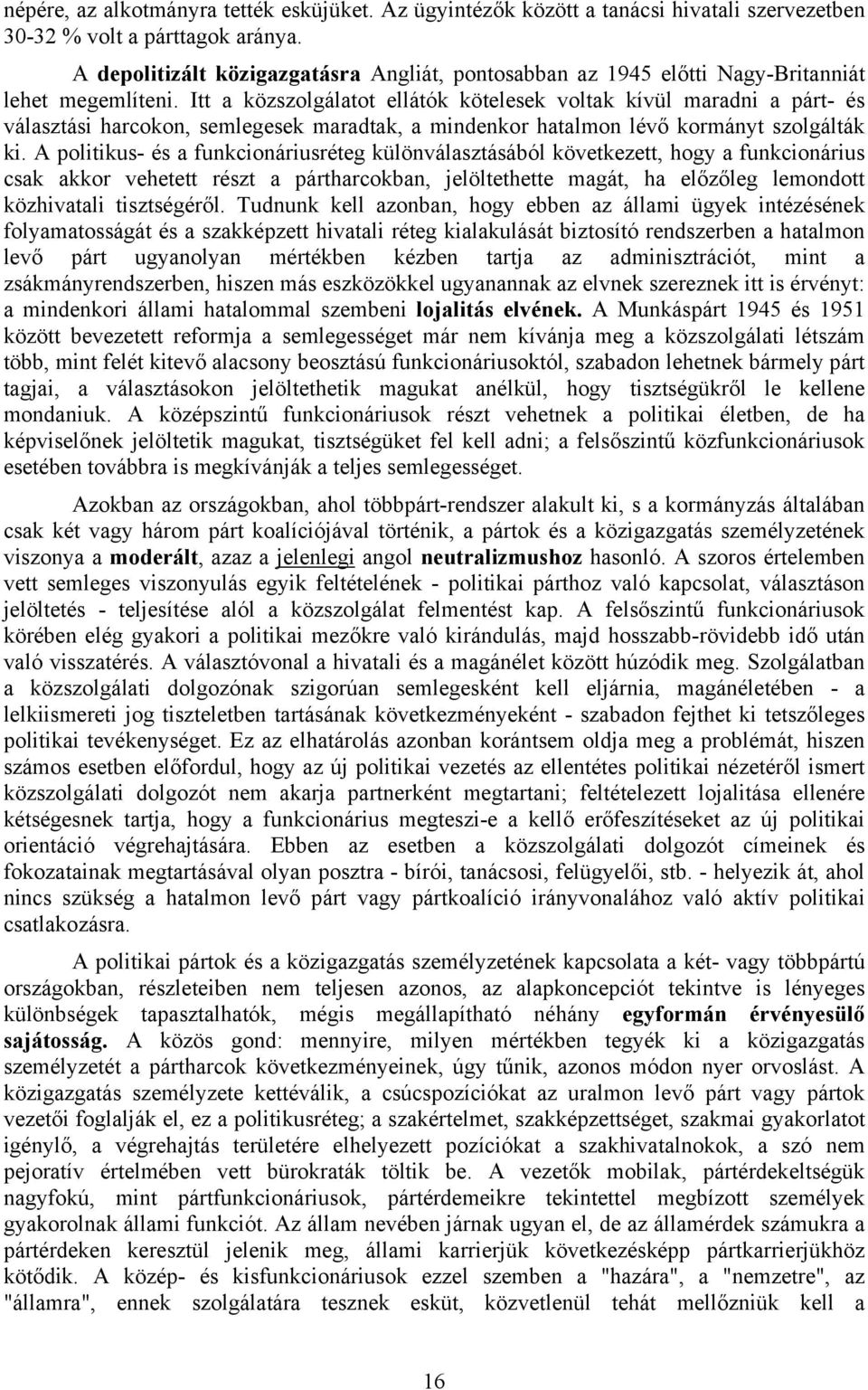 Itt a közszolgálatot ellátók kötelesek voltak kívül maradni a párt- és választási harcokon, semlegesek maradtak, a mindenkor hatalmon lévő kormányt szolgálták ki.