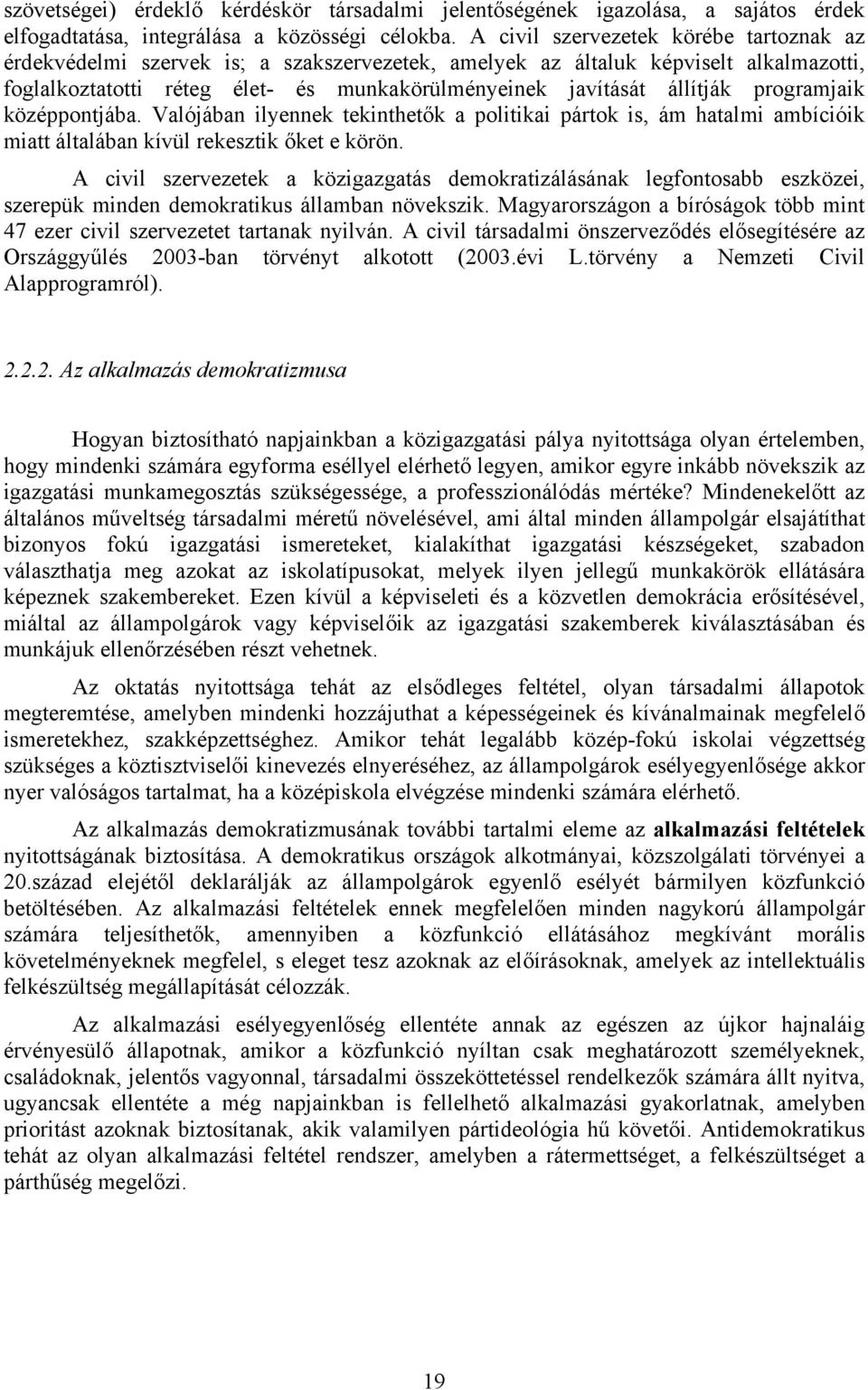 programjaik középpontjába. Valójában ilyennek tekinthetők a politikai pártok is, ám hatalmi ambícióik miatt általában kívül rekesztik őket e körön.