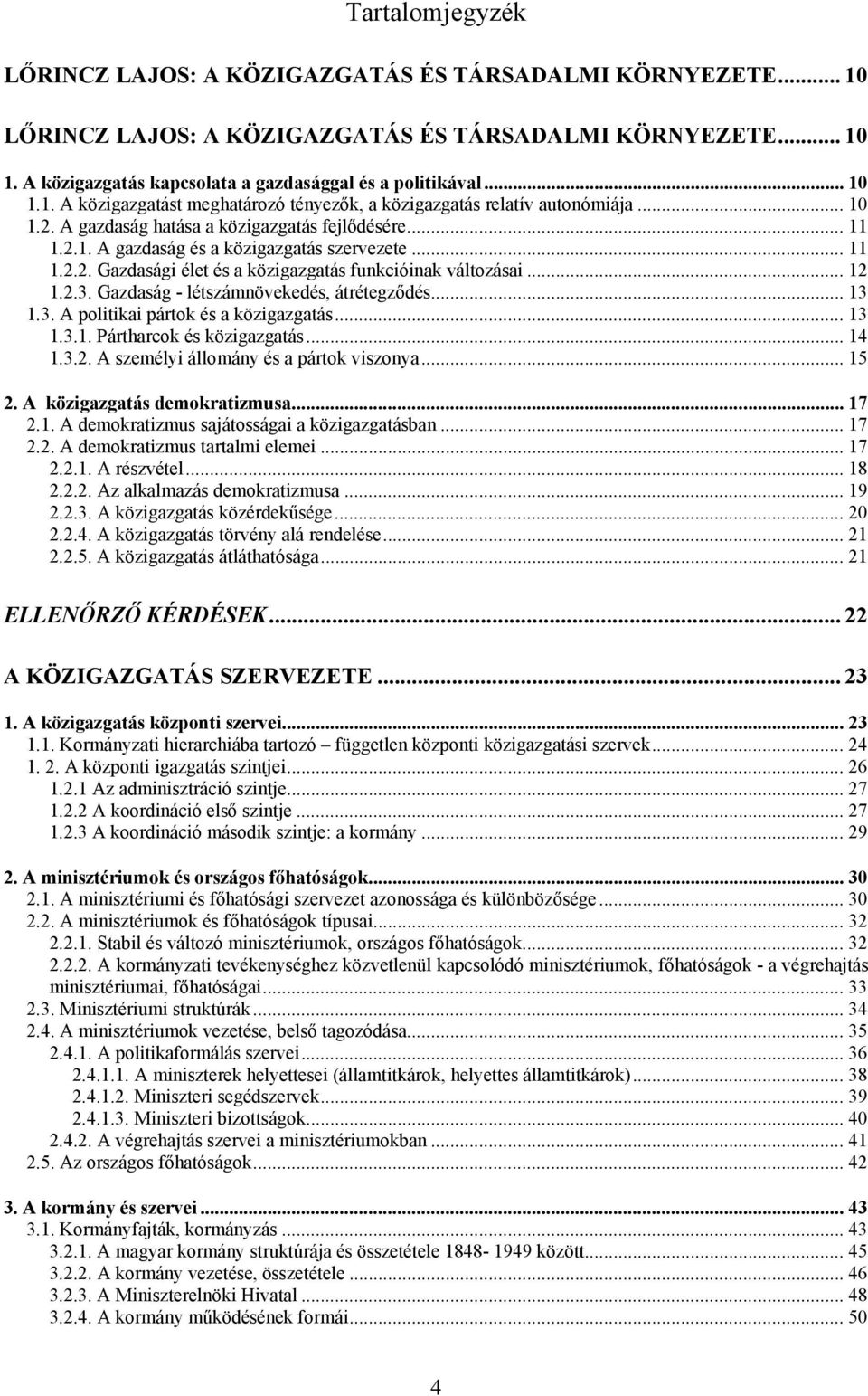 .. 12 1.2.3. Gazdaság - létszámnövekedés, átrétegződés... 13 1.3. A politikai pártok és a közigazgatás... 13 1.3.1. Pártharcok és közigazgatás... 14 1.3.2. A személyi állomány és a pártok viszonya.