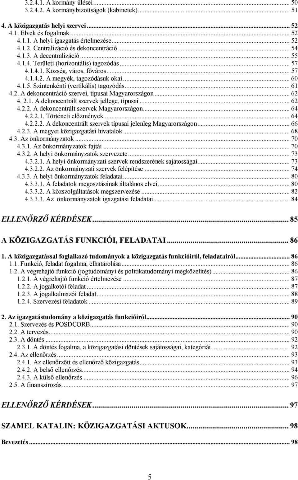 .. 61 4.2. A dekoncentráció szervei, típusai Magyarországon... 62 4. 2.1. A dekoncentrált szervek jellege, típusai... 62 4.2.2. A dekoncentrált szervek Magyarországon... 64 4.2.2.1. Történeti előzmények.