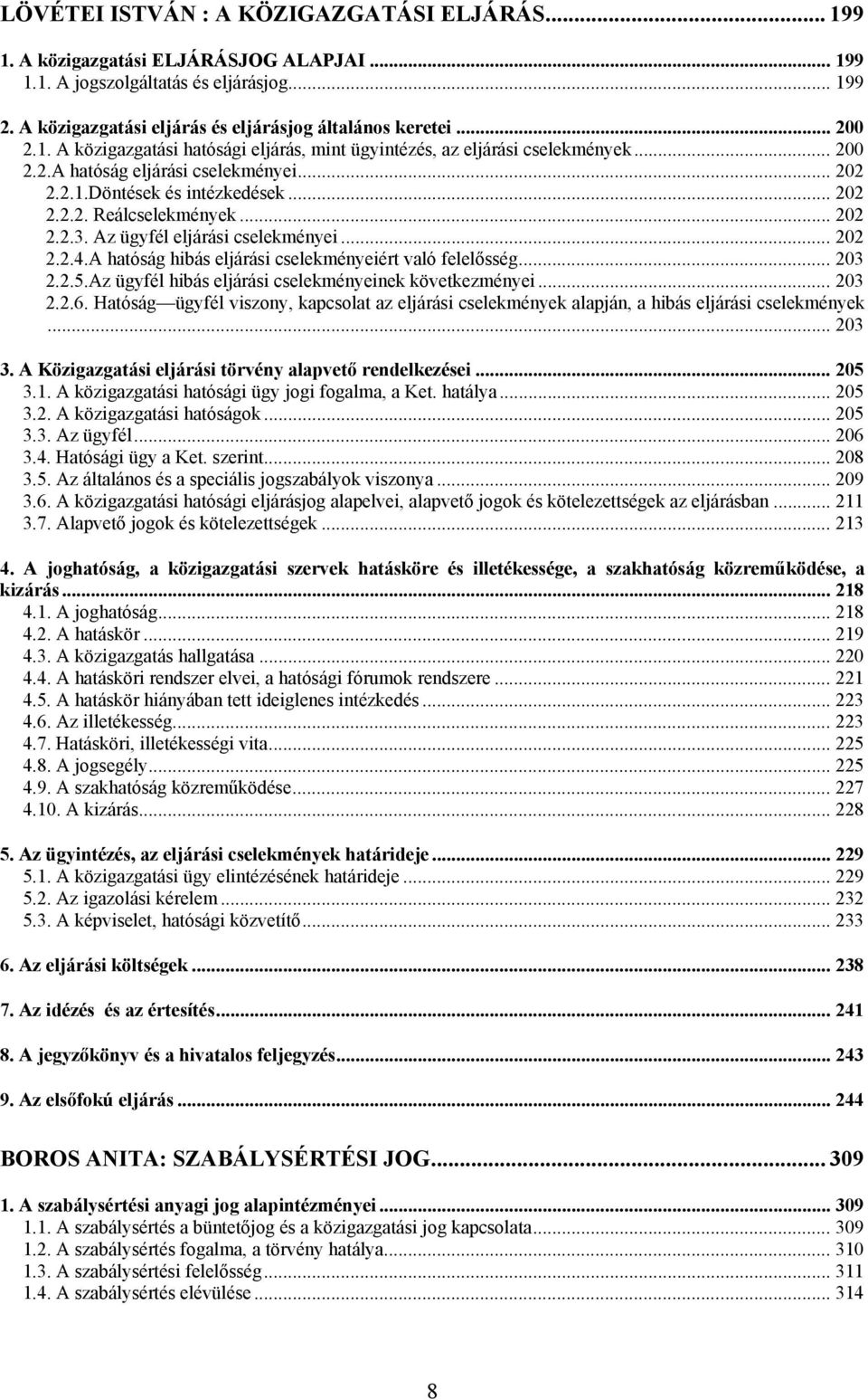 .. 202 2.2.3. Az ügyfél eljárási cselekményei... 202 2.2.4.A hatóság hibás eljárási cselekményeiért való felelősség... 203 2.2.5.Az ügyfél hibás eljárási cselekményeinek következményei... 203 2.2.6.