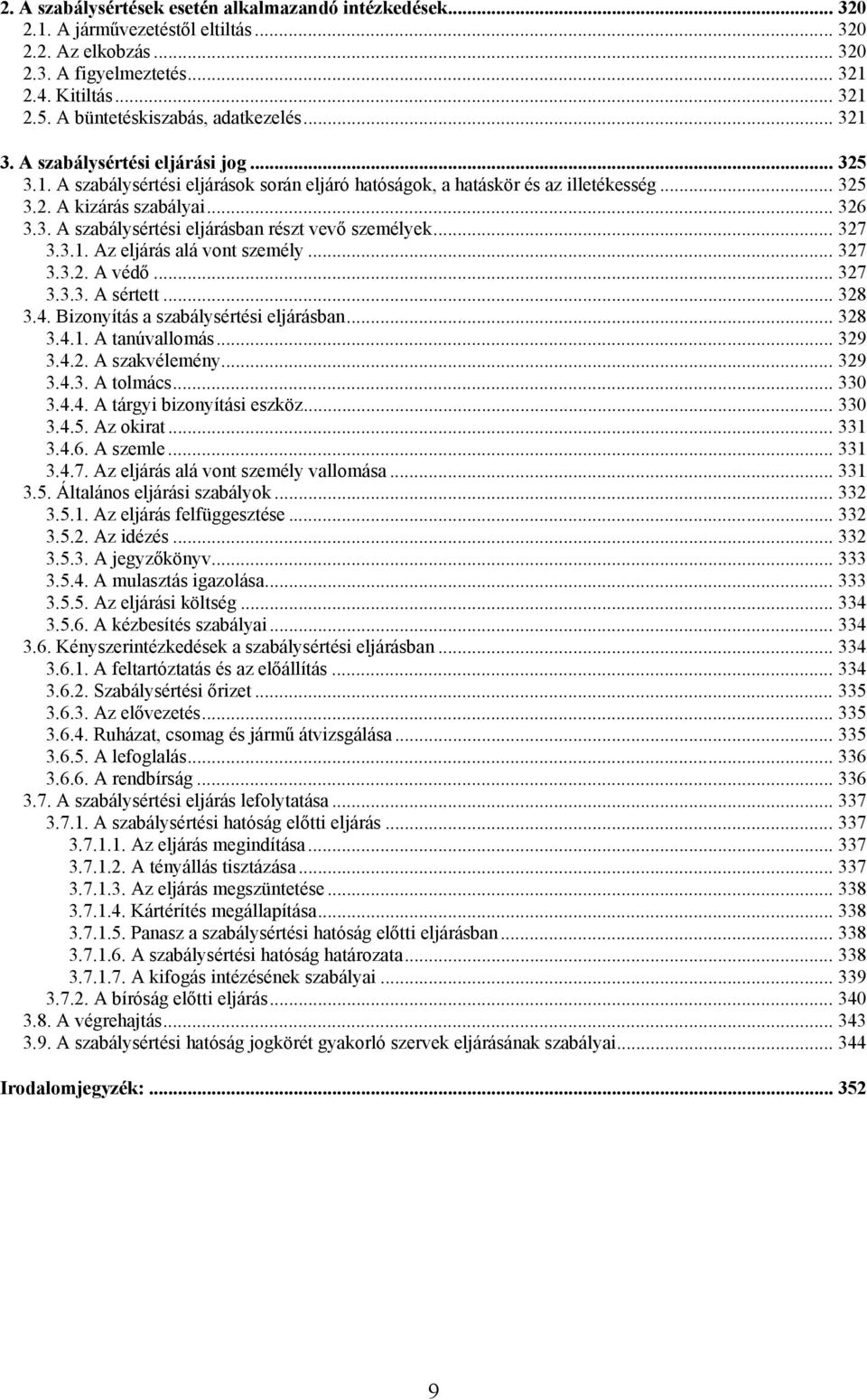 .. 326 3.3. A szabálysértési eljárásban részt vevő személyek... 327 3.3.1. Az eljárás alá vont személy... 327 3.3.2. A védő... 327 3.3.3. A sértett... 328 3.4. Bizonyítás a szabálysértési eljárásban.