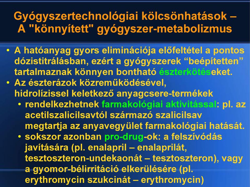 Az észterázok közreműködésével, hidrolízissel keletkező anyagcsere-termékek rendelkezhetnek farmakológiai aktivitással: pl.