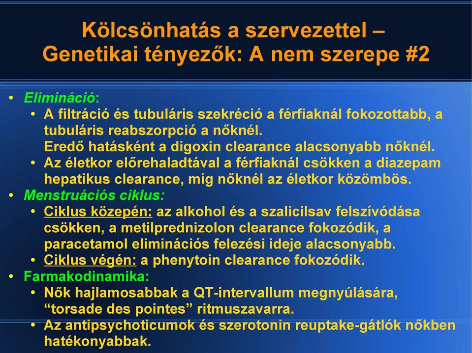 Menstruációs ciklus: Ciklus közepén: az alkohol és a szalicilsav felszívódása csökken, a metilprednizolon clearance fokozódik, a paracetamol eliminációs felezési ideje alacsonyabb.