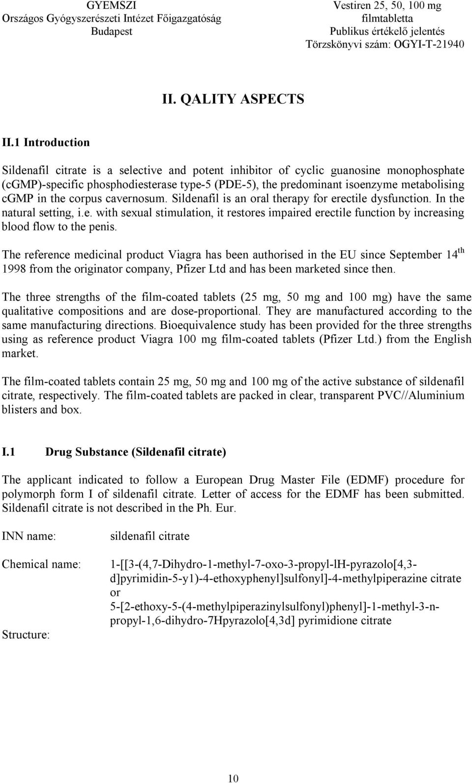 in the corpus cavernosum. Sildenafil is an oral therapy for erectile dysfunction. In the natural setting, i.e. with sexual stimulation, it restores impaired erectile function by increasing blood flow to the penis.