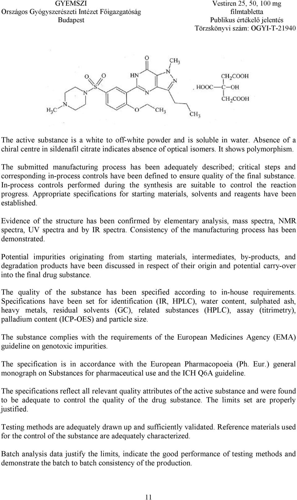 In-process controls performed during the synthesis are suitable to control the reaction progress. Appropriate specifications for starting materials, solvents and reagents have been established.