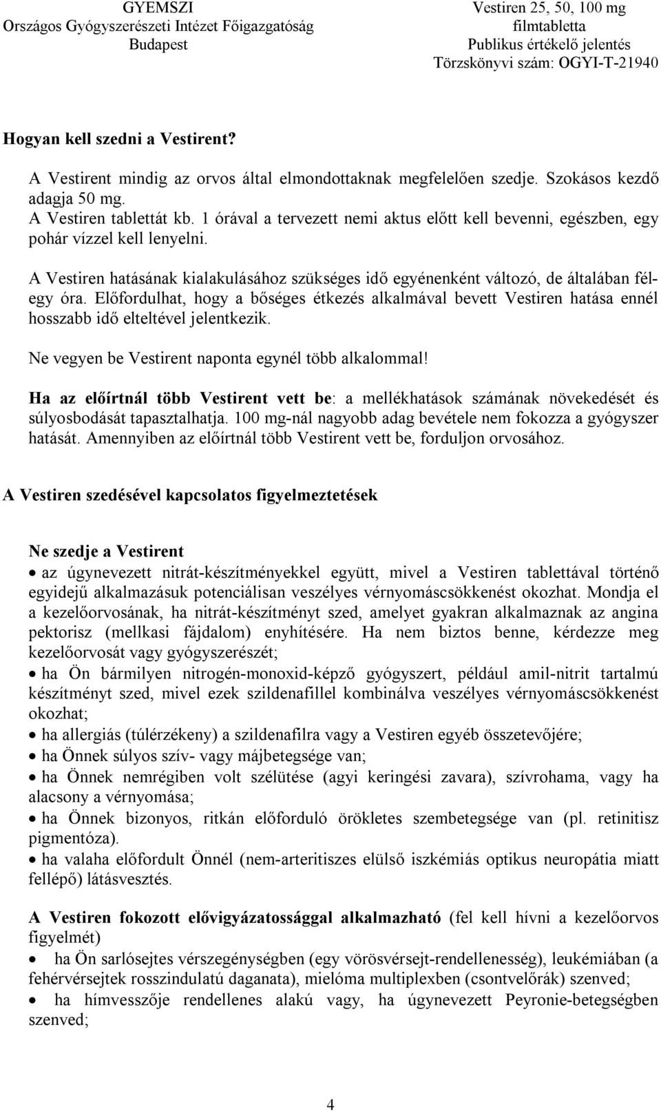 Előfordulhat, hogy a bőséges étkezés alkalmával bevett Vestiren hatása ennél hosszabb idő elteltével jelentkezik. Ne vegyen be Vestirent naponta egynél több alkalommal!