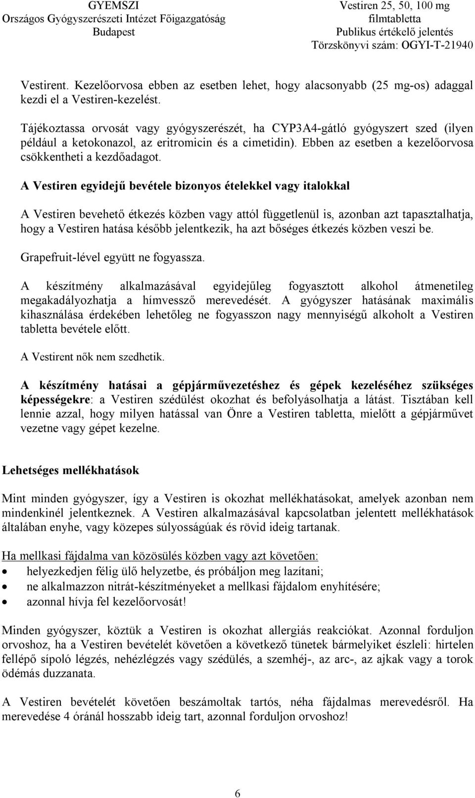 A Vestiren egyidejű bevétele bizonyos ételekkel vagy italokkal A Vestiren bevehető étkezés közben vagy attól függetlenül is, azonban azt tapasztalhatja, hogy a Vestiren hatása később jelentkezik, ha