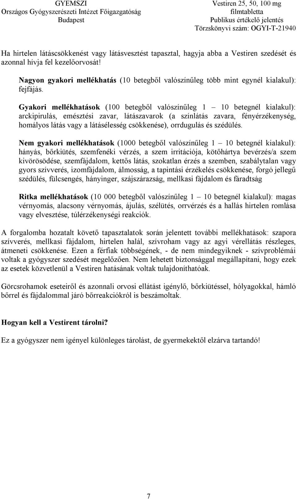 Gyakori mellékhatások (100 betegből valószínűleg 1 10 betegnél kialakul): arckipirulás, emésztési zavar, látászavarok (a színlátás zavara, fényérzékenység, homályos látás vagy a látásélesség