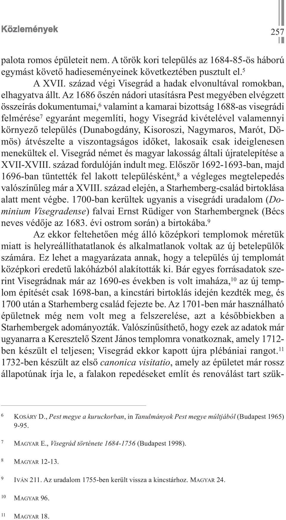 Az 1686 őszén nádori utasításra Pest megyében elvégzett összeírás dokumentumai, 6 valamint a kamarai bizottság 1688-as visegrádi felmérése 7 egyaránt megemlíti, hogy Visegrád kivételével valamennyi