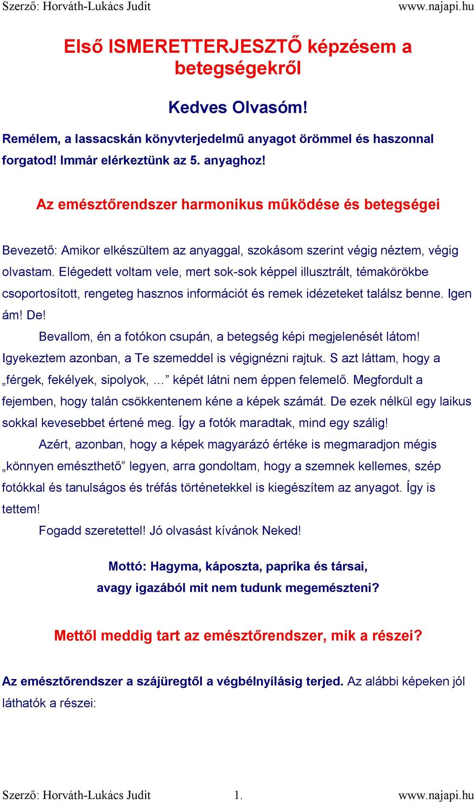 Elégedett voltam vele, mert sok-sok képpel illusztrált, témakörökbe csoportosított, rengeteg hasznos információt és remek idézeteket találsz benne. Igen ám! De!