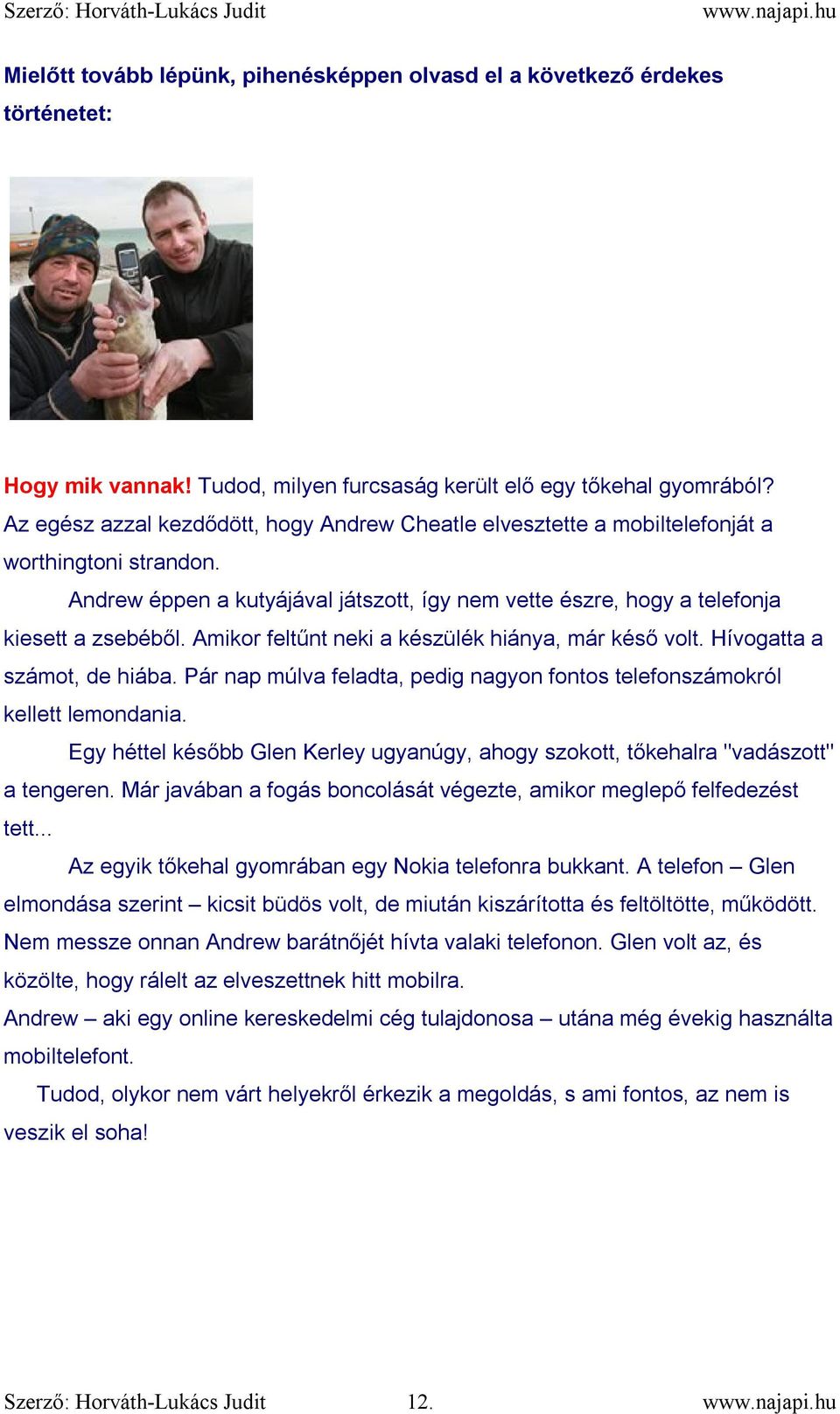 Amikor feltűnt neki a készülék hiánya, már késő volt. Hívogatta a számot, de hiába. Pár nap múlva feladta, pedig nagyon fontos telefonszámokról kellett lemondania.