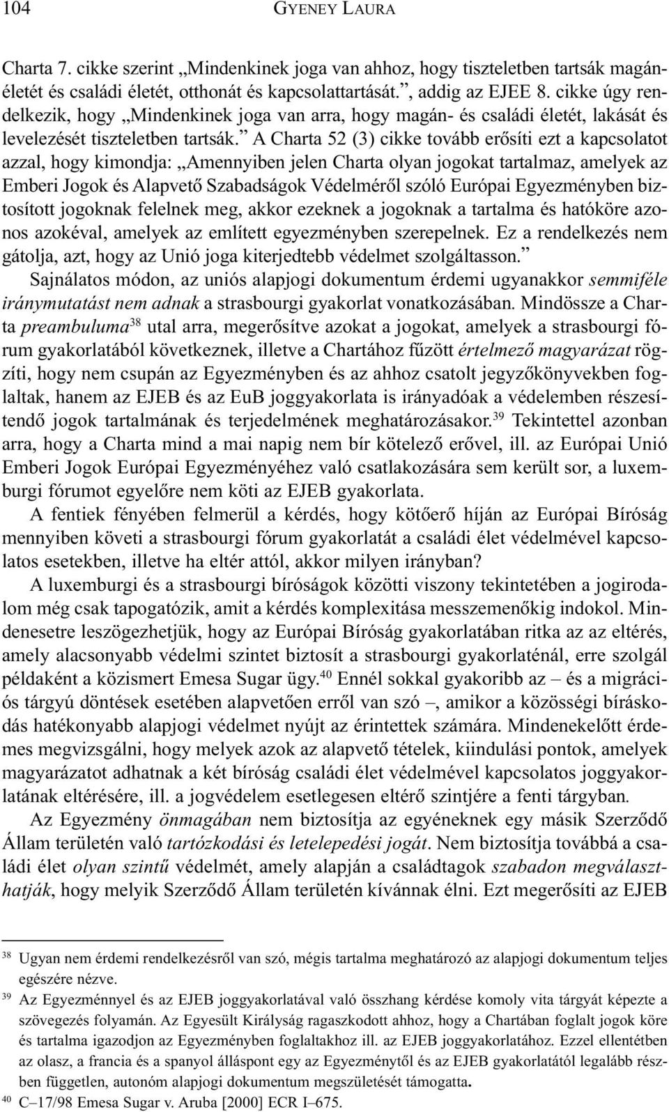 A Charta 52 (3) cikke tovább erõsíti ezt a kapcsolatot azzal, hogy kimondja: Amennyiben jelen Charta olyan jogokat tartalmaz, amelyek az Emberi Jogok és Alapvetõ Szabadságok Védelmérõl szóló Európai