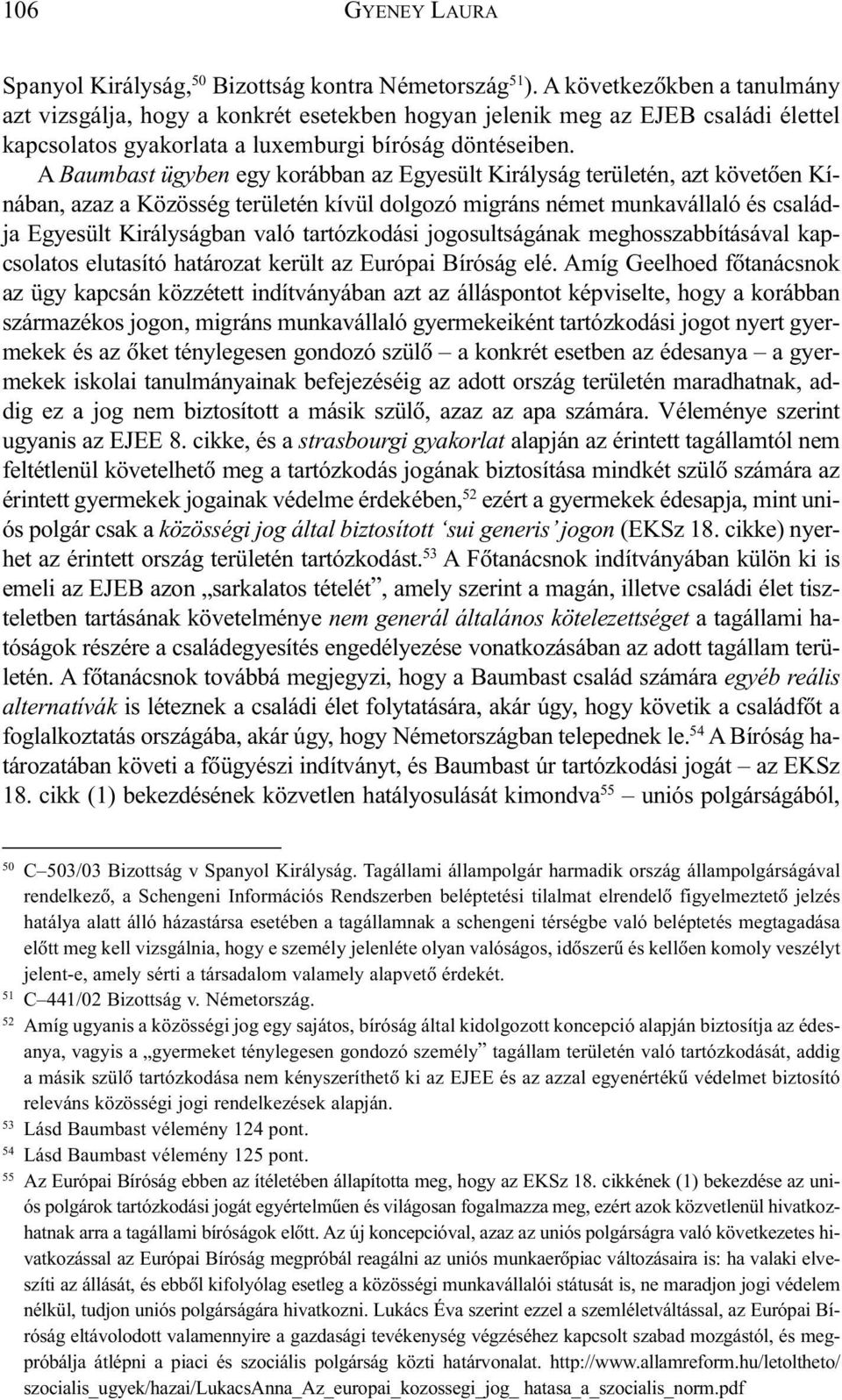 A Baumbast ügyben egy korábban az Egyesült Királyság területén, azt követõen Kínában, azaz a Közösség területén kívül dolgozó migráns német munkavállaló és családja Egyesült Királyságban való