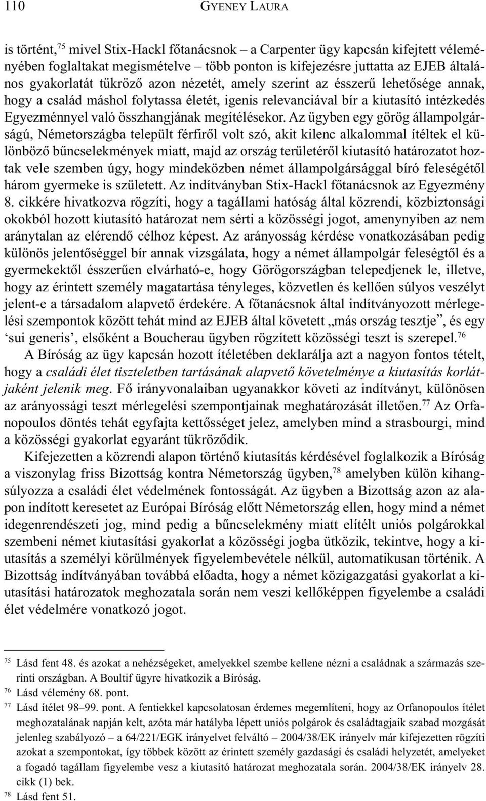 Az ügyben egy görög állampolgárságú, Németországba települt férfirõl volt szó, akit kilenc alkalommal ítéltek el különbözõ bûncselekmények miatt, majd az ország területérõl kiutasító határozatot