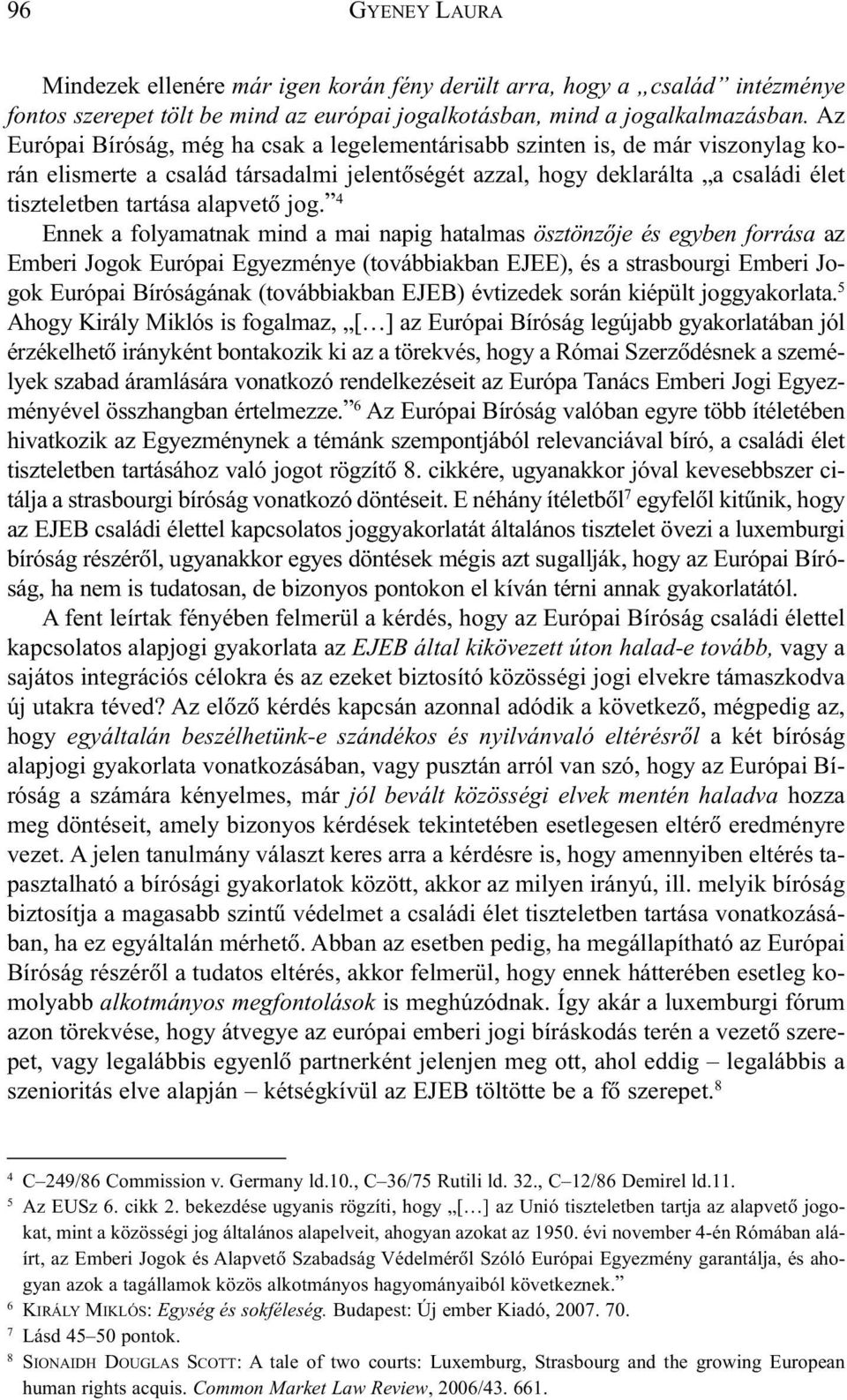 jog. 4 Ennek a folyamatnak mind a mai napig hatalmas ösztönzõje és egyben forrása az Emberi Jogok Európai Egyezménye (továbbiakban EJEE), és a strasbourgi Emberi Jogok Európai Bíróságának