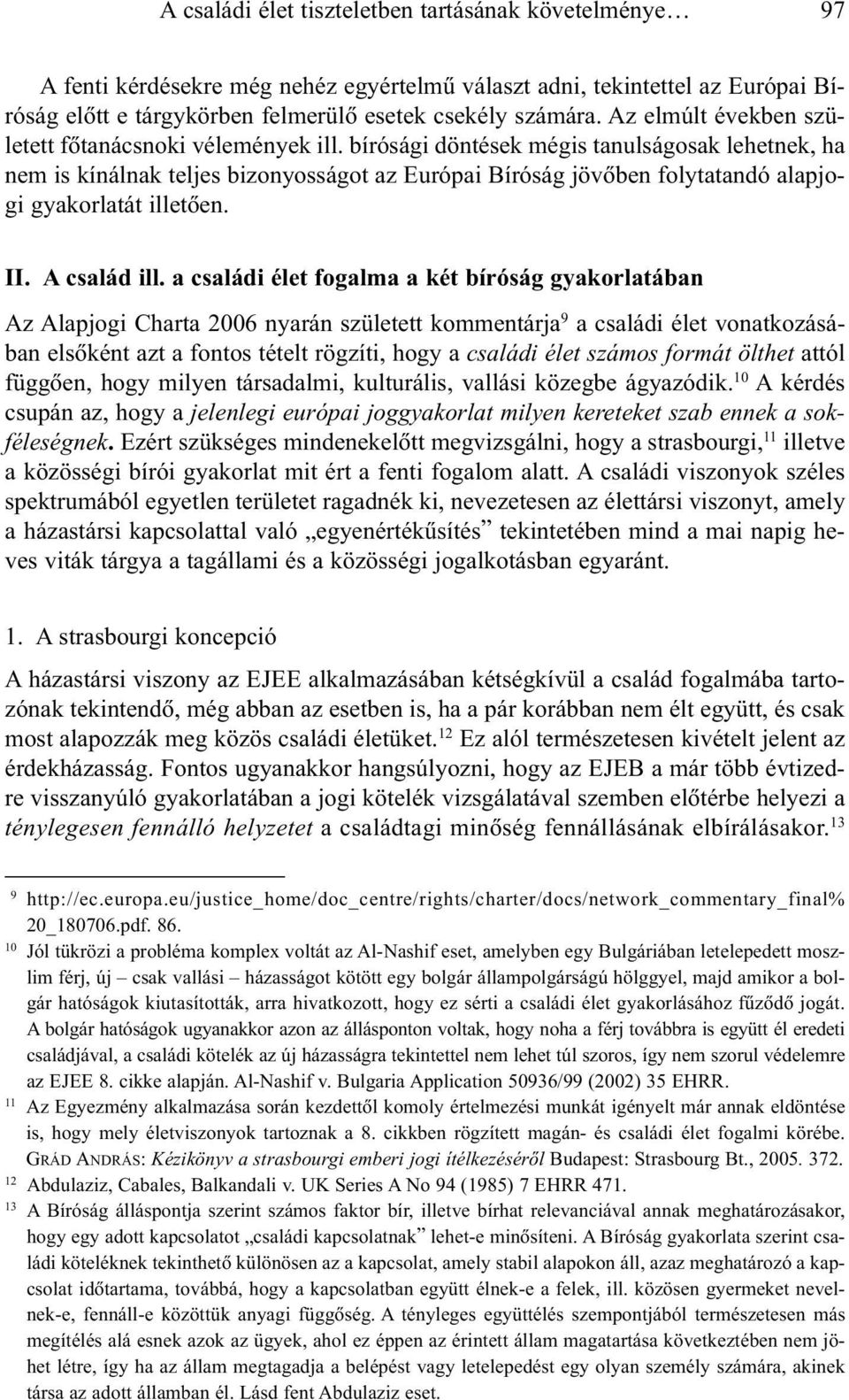 bírósági döntések mégis tanulságosak lehetnek, ha nem is kínálnak teljes bizonyosságot az Európai Bíróság jövõben folytatandó alapjogi gyakorlatát illetõen. II. A család ill.