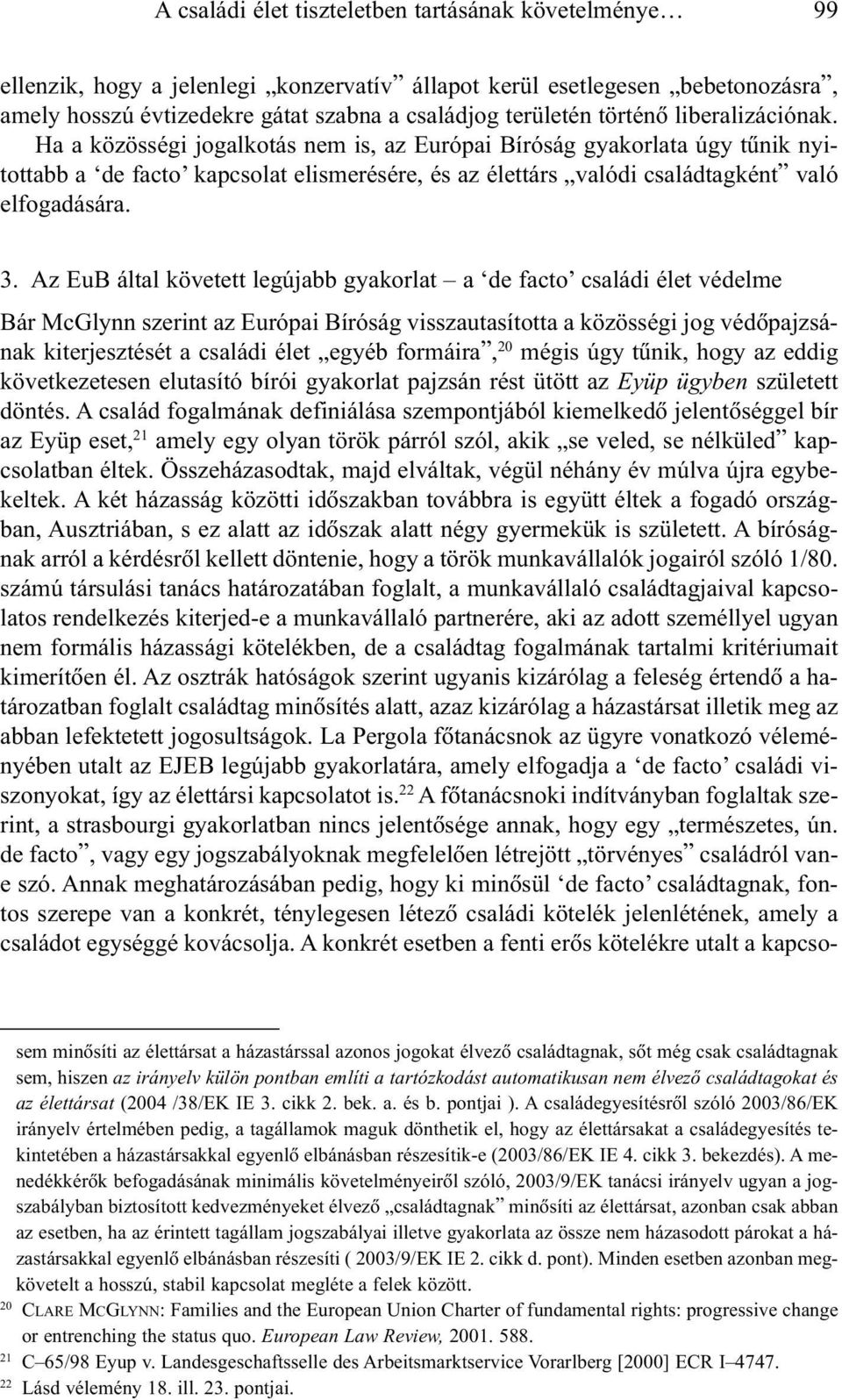 3. Az EuB által követett legújabb gyakorlat a de facto családi élet védelme Bár McGlynn szerint az Európai Bíróság visszautasította a közösségi jog védõpajzsának kiterjesztését a családi élet egyéb