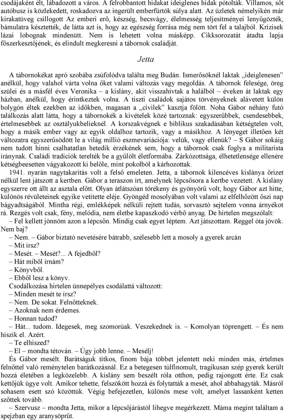 fel a talajból. Krízisek lázai lobognak mindenütt. Nem is lehetett volna másképp. Cikksorozatát átadta lapja főszerkesztőjének, és elindult megkeresni a tábornok családját.