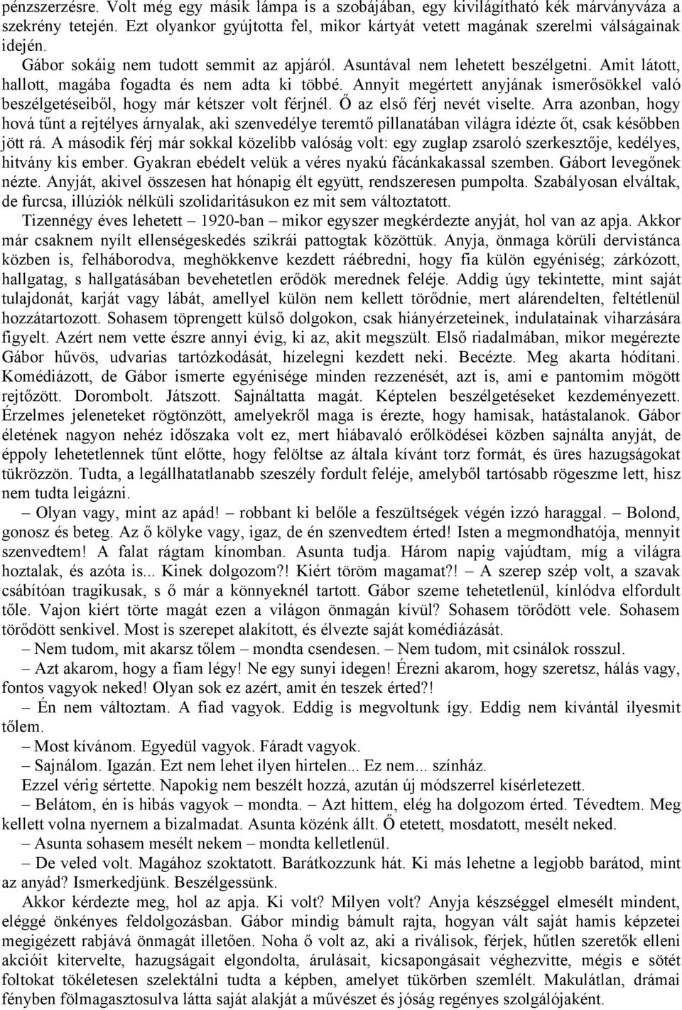 Annyit megértett anyjának ismerősökkel való beszélgetéseiből, hogy már kétszer volt férjnél. Ő az első férj nevét viselte.