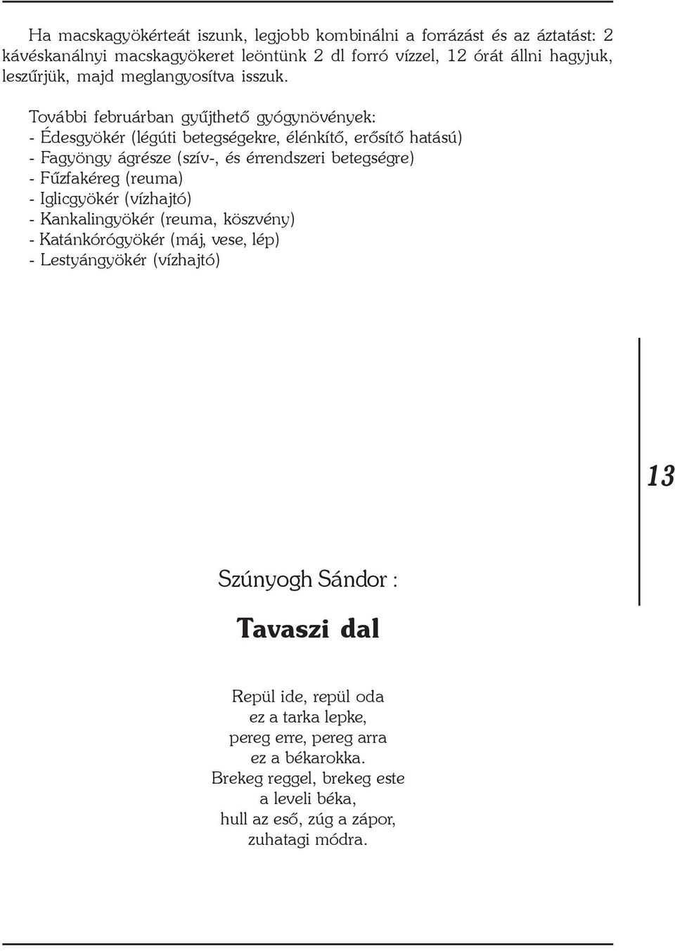 További februárban gyûjthetõ gyógynövények: - Édesgyökér (légúti betegségekre, élénkítõ, erõsítõ hatású) - Fagyöngy ágrésze (szív-, és érrendszeri betegségre) - Fûzfakéreg