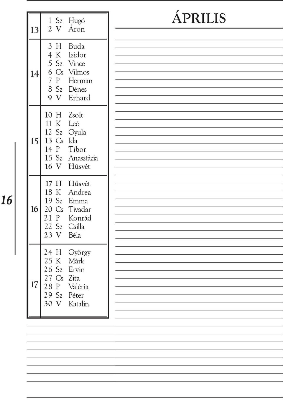 ÁPRILIS 16 16 17 17 H Húsvét 18 K Andrea 19 Sz Emma 20 Cs Tivadar 21 P Konrád 22 Sz Csilla