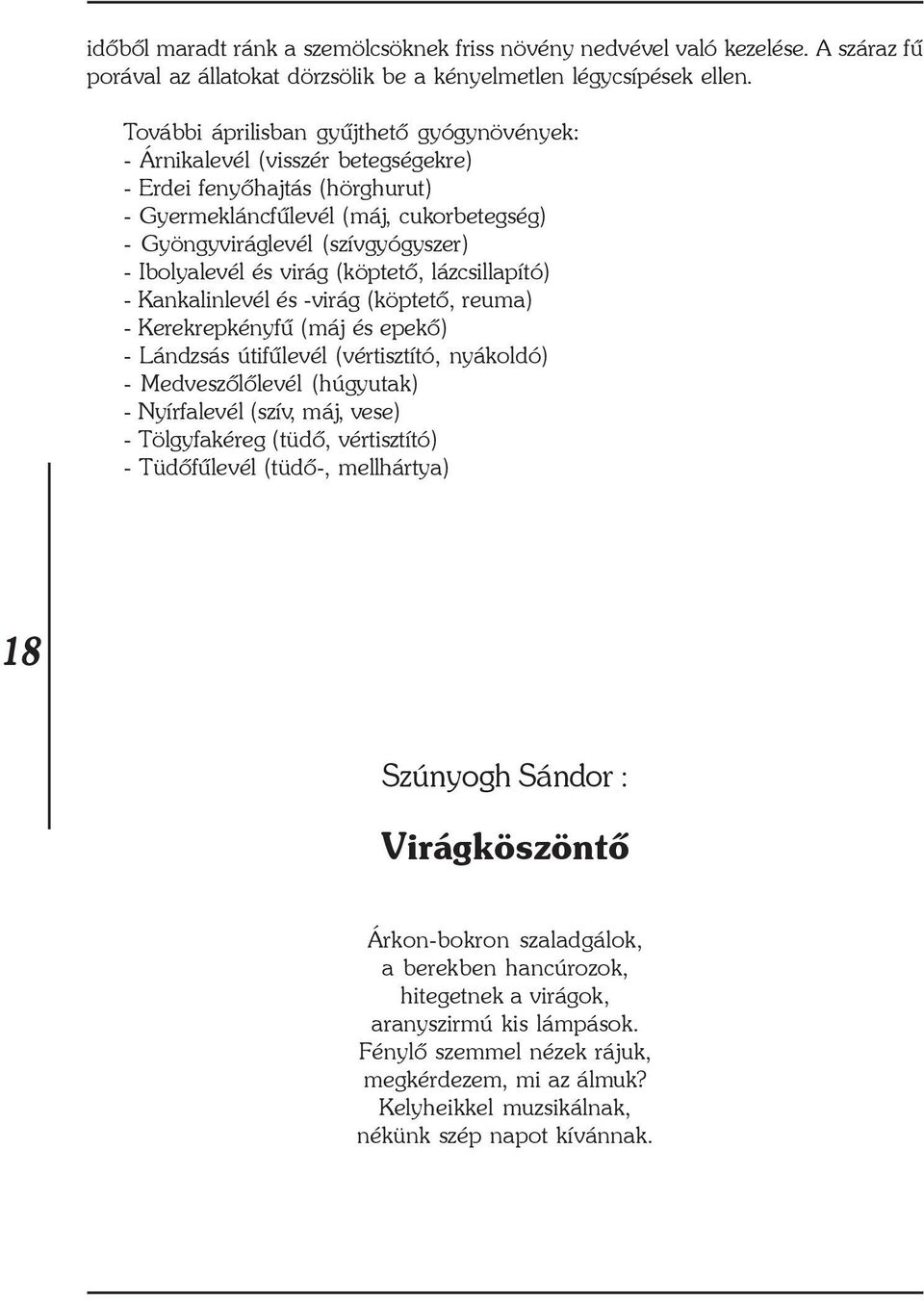 Ibolyalevél és virág (köptetõ, lázcsillapító) - Kankalinlevél és -virág (köptetõ, reuma) - Kerekrepkényfû (máj és epekõ) - Lándzsás útifûlevél (vértisztító, nyákoldó) - Medveszõlõlevél (húgyutak) -