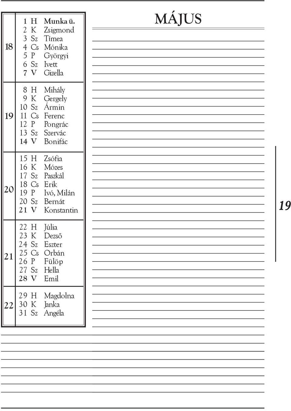 Ármin 11 Cs Ferenc 12 P Pongrác 13 Sz Szervác 14 V Bonifác MÁJUS 20 21 15 H Zsófia 16 K Mózes 17 Sz