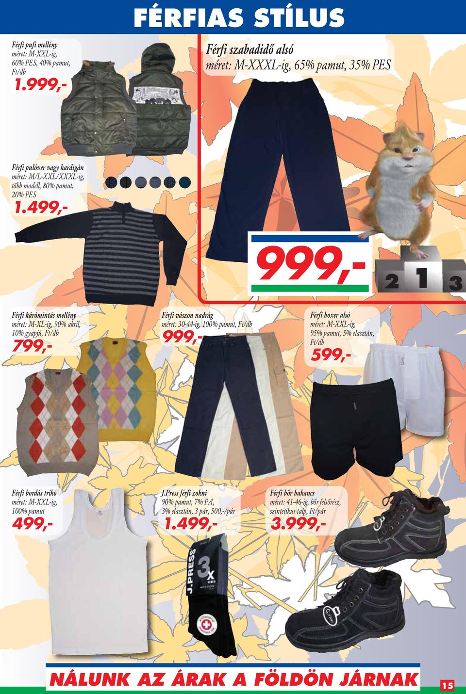 499,- 999,Férfi kárómintás mellény méret: M-XL-ig, 90% akril, 10% gyapjú, 799,- Férfi vászon nadrág méret: 30-44-ig, 100% pamut, 999,- 2 1 3 Férfi boxer alsó méret: