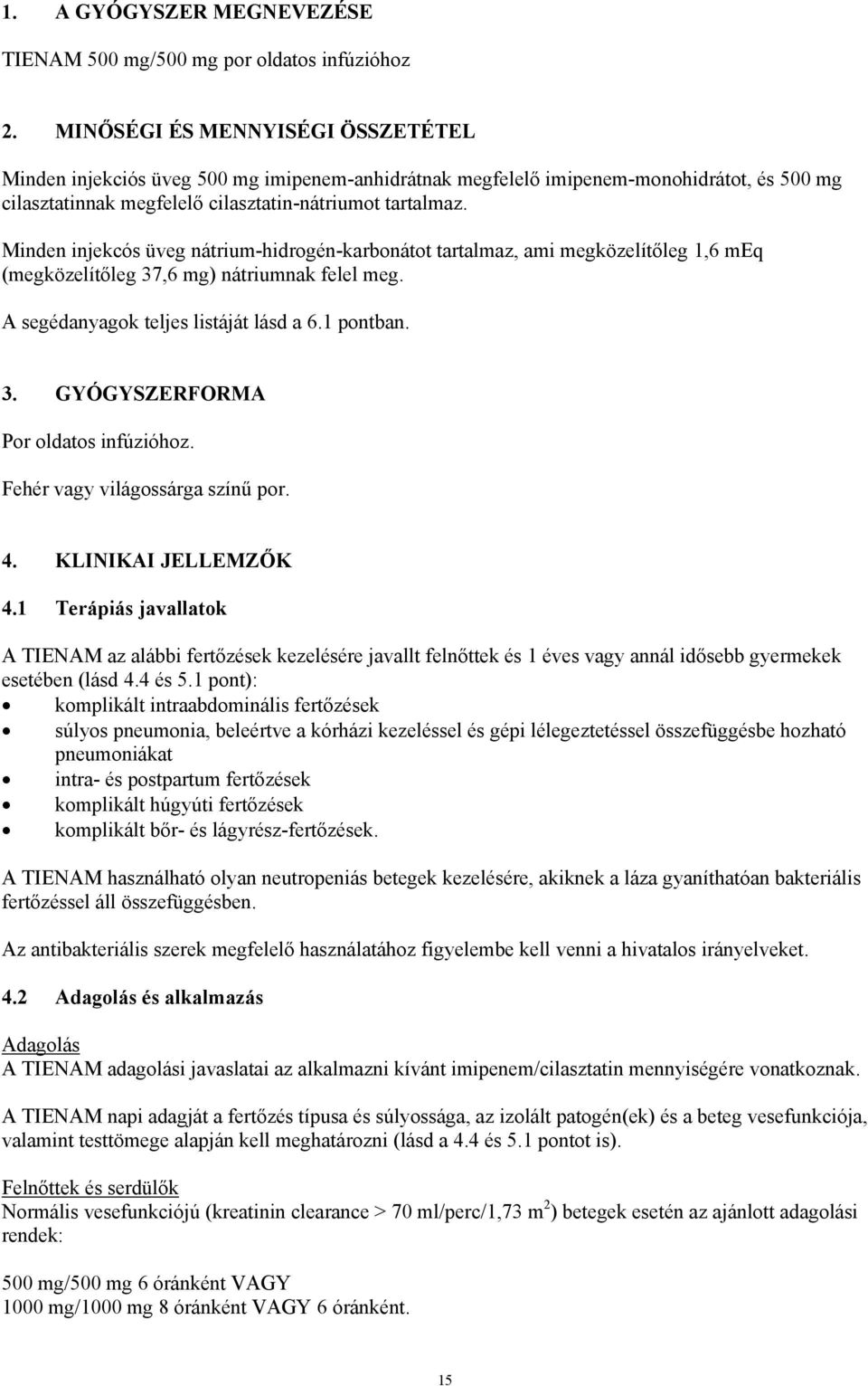 Minden injekcós üveg nátrium-hidrogén-karbonátot tartalmaz, ami megközelítőleg 1,6 meq (megközelítőleg 37,6 mg) nátriumnak felel meg. A segédanyagok teljes listáját lásd a 6.1 pontban. 3. GYÓGYSZERFORMA Por oldatos infúzióhoz.