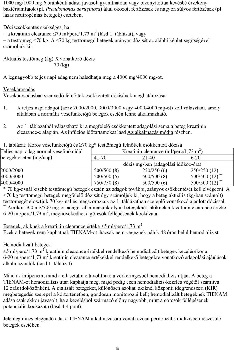 A <70 kg testtömegű betegek arányos dózisát az alábbi képlet segítségével számoljuk ki: Aktuális testtömeg (kg) X vonatkozó dózis 70 (kg) A legnagyobb teljes napi adag nem haladhatja meg a 4000