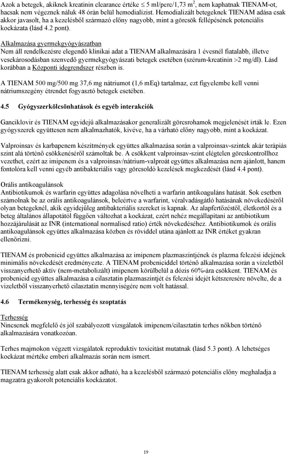 Alkalmazása gyermekgyógyászatban Nem áll rendelkezésre elegendő klinikai adat a TIENAM alkalmazására 1 évesnél fiatalabb, illetve vesekárosodásban szenvedő gyermekgyógyászati betegek esetében