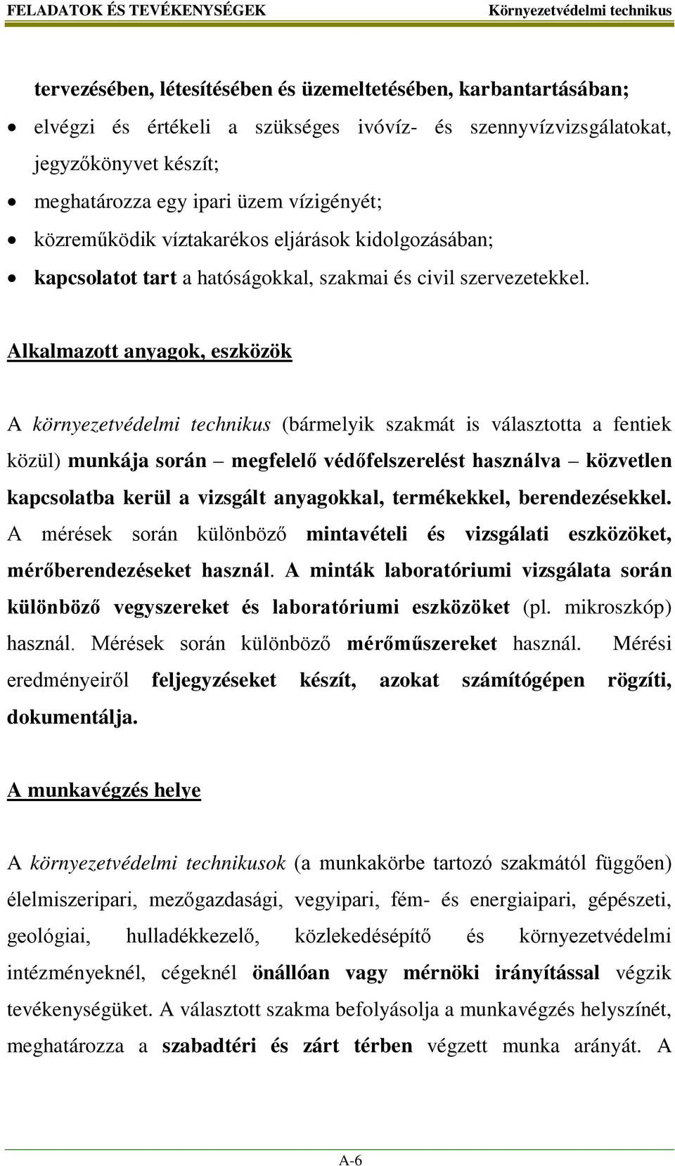 Alkalmazott anyagok, eszközök A környezetvédelmi technikus (bármelyik szakmát is választotta a fentiek közül) munkája során megfelelő védőfelszerelést használva közvetlen kapcsolatba kerül a vizsgált