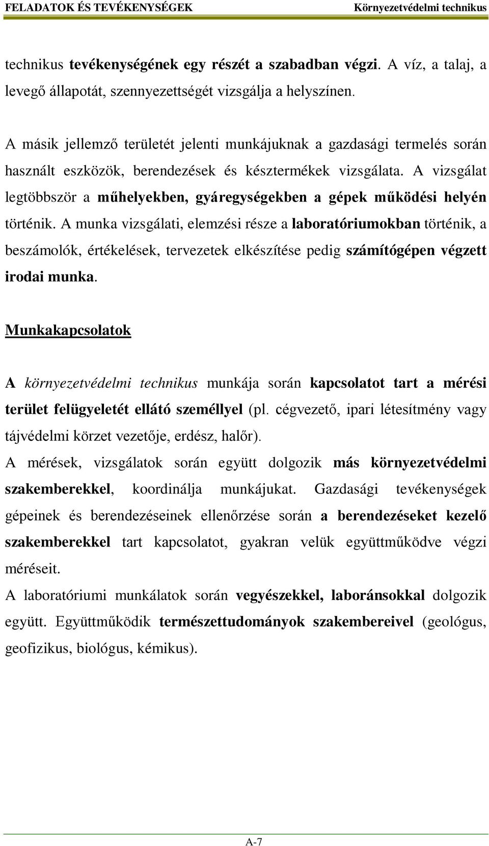 A vizsgálat legtöbbször a műhelyekben, gyáregységekben a gépek működési helyén történik.