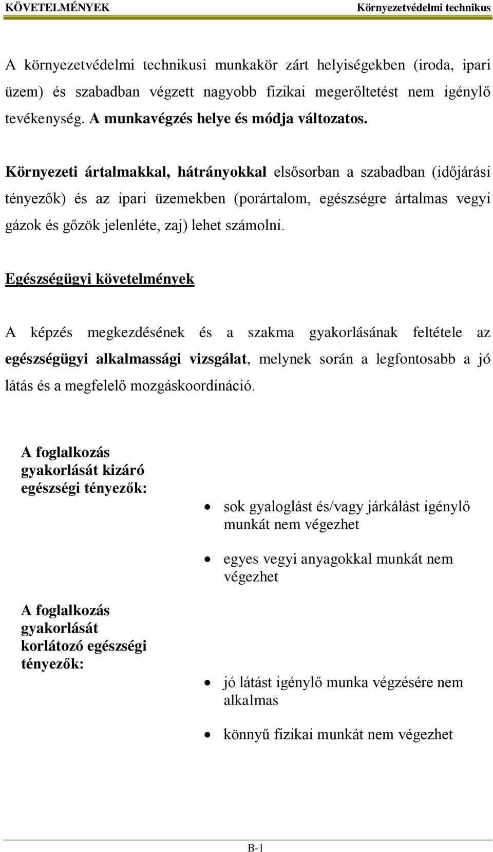 Környezeti ártalmakkal, hátrányokkal elsősorban a szabadban (időjárási tényezők) és az ipari üzemekben (porártalom, egészségre ártalmas vegyi gázok és gőzök jelenléte, zaj) lehet számolni.