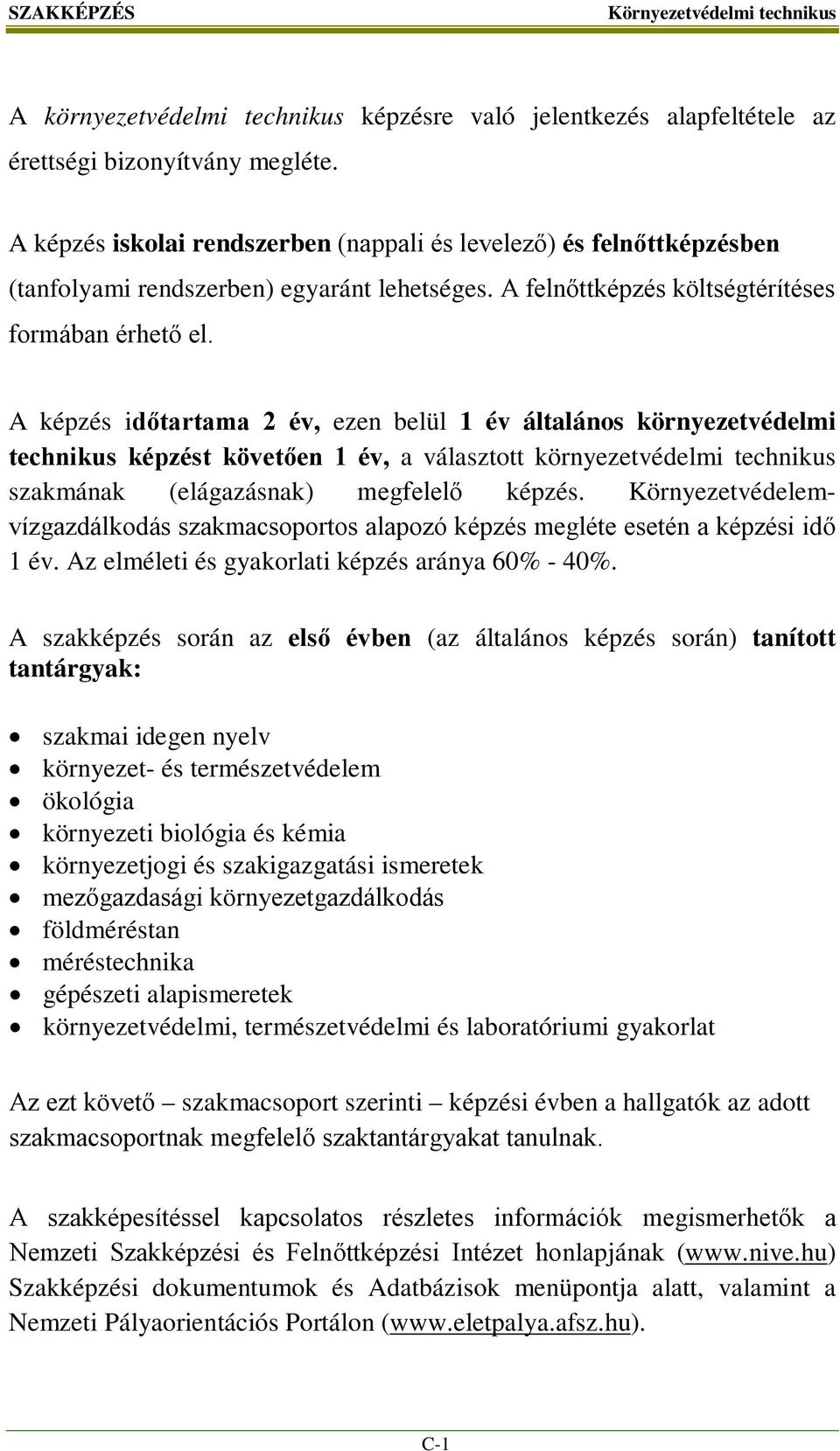 A képzés időtartama 2 év, ezen belül 1 év általános környezetvédelmi technikus képzést követően 1 év, a választott környezetvédelmi technikus szakmának (elágazásnak) megfelelő képzés.