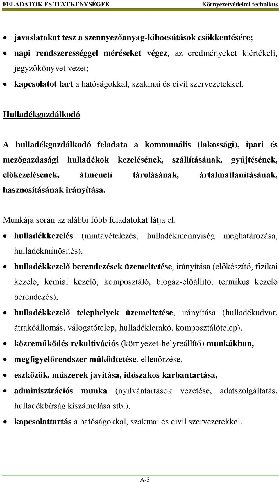 Hulladékgazdálkodó A hulladékgazdálkodó feladata a kommunális (lakossági), ipari és mezőgazdasági hulladékok kezelésének, szállításának, gyűjtésének, előkezelésének, átmeneti tárolásának,